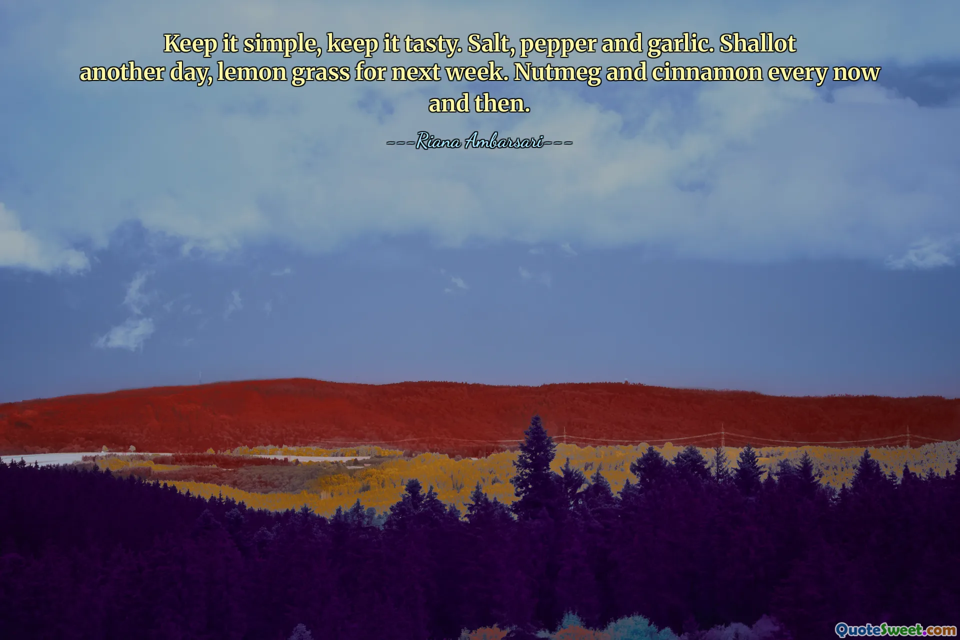 Keep it simple, keep it tasty. Salt, pepper and garlic. Shallot another day, lemon grass for next week. Nutmeg and cinnamon every now and then.