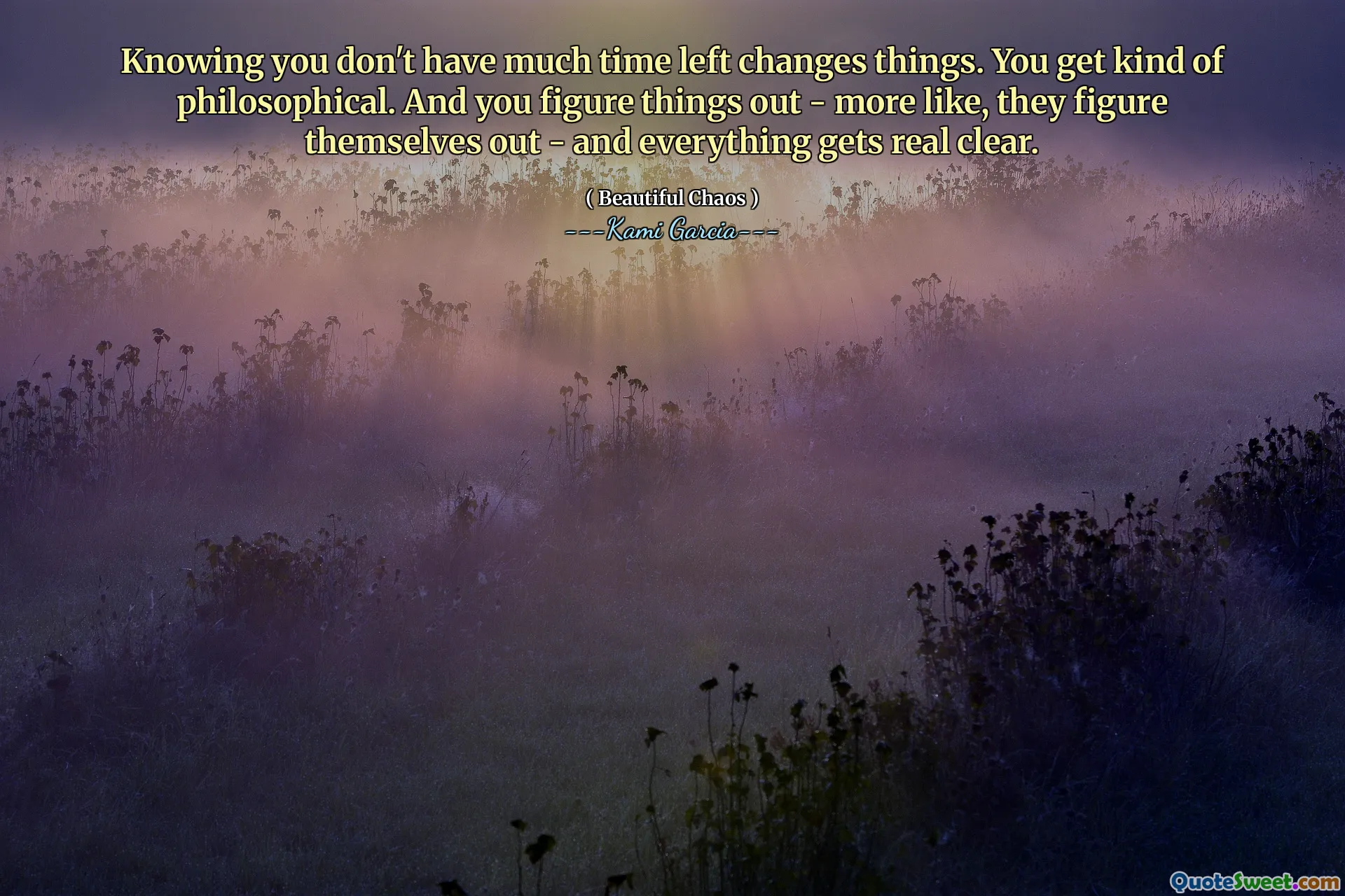 Knowing you don't have much time left changes things. You get kind of philosophical. And you figure things out - more like, they figure themselves out - and everything gets real clear.