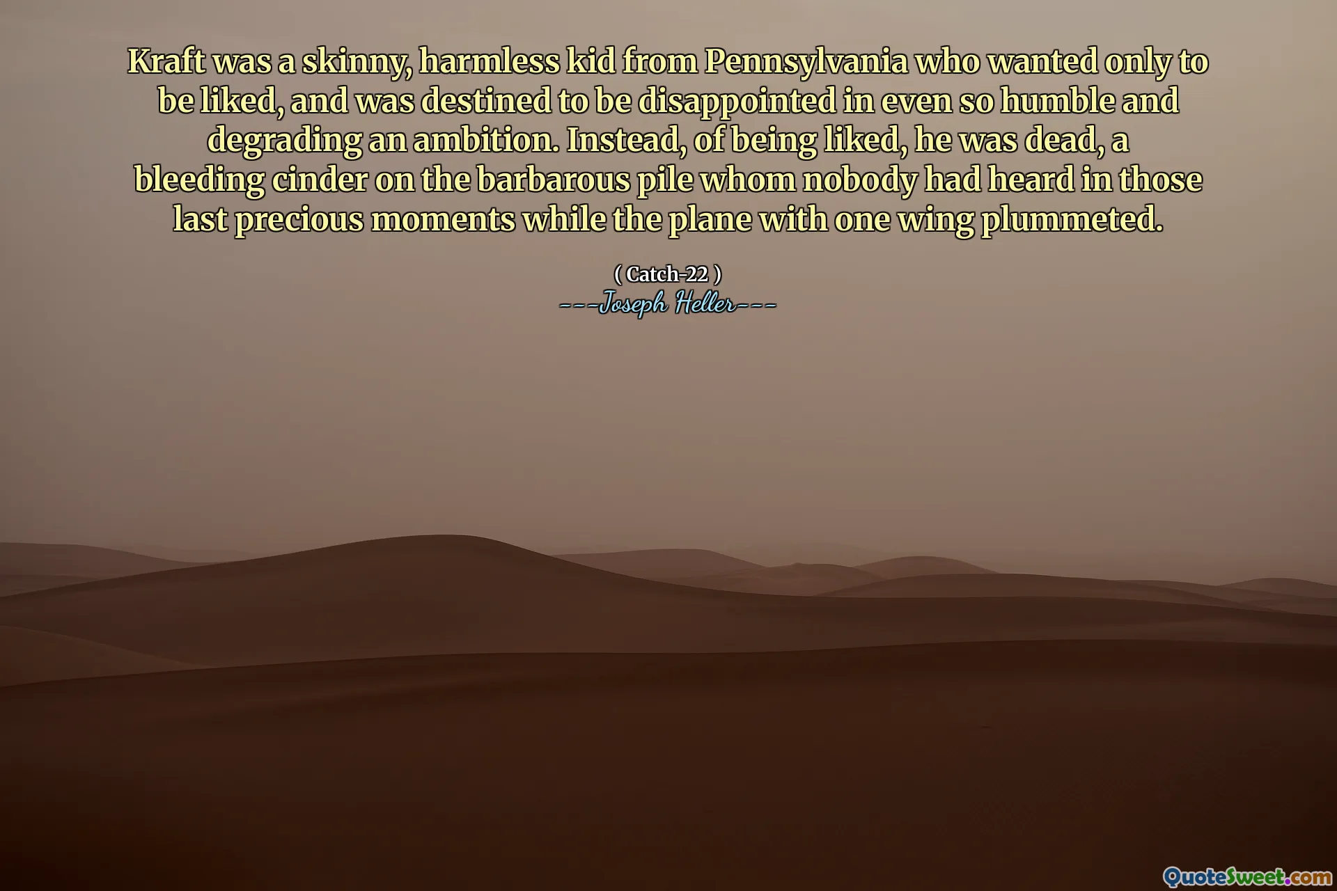 Крафт был худым, безвредным ребенком из Пенсильвании, который хотел, чтобы его любили, и ему суждено было разочароваться даже таким скромным и унизительным амбициями. Вместо этого, будучи любимым, он был мертв, кровоточащий шлак на варварской куче, которую никто не слышал в эти последние драгоценные моменты, пока самолет с одним крылом резко упал.