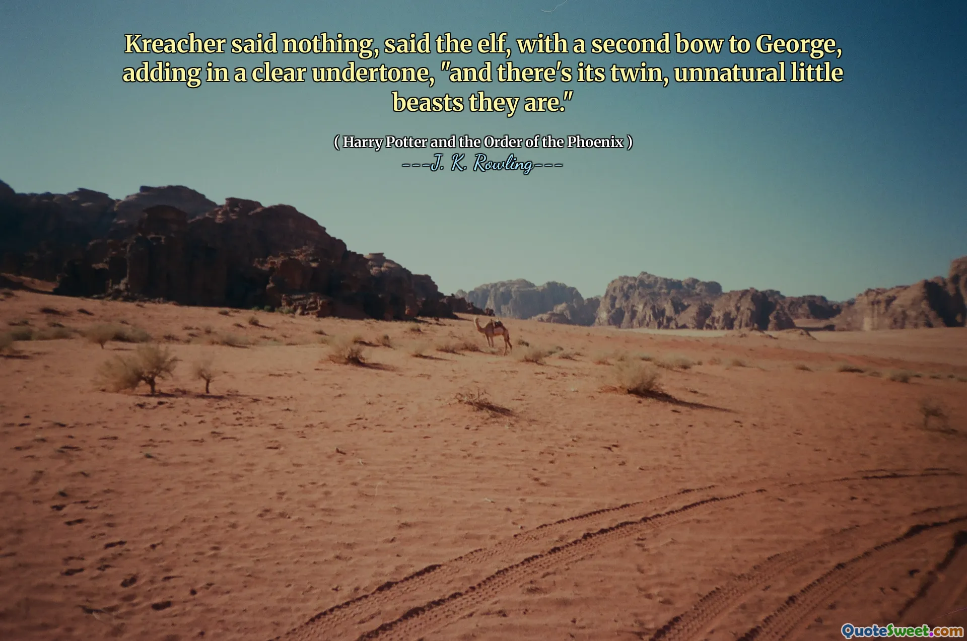 Kreacher said nothing, said the elf, with a second bow to George, adding in a clear undertone, "and there's its twin, unnatural little beasts they are."