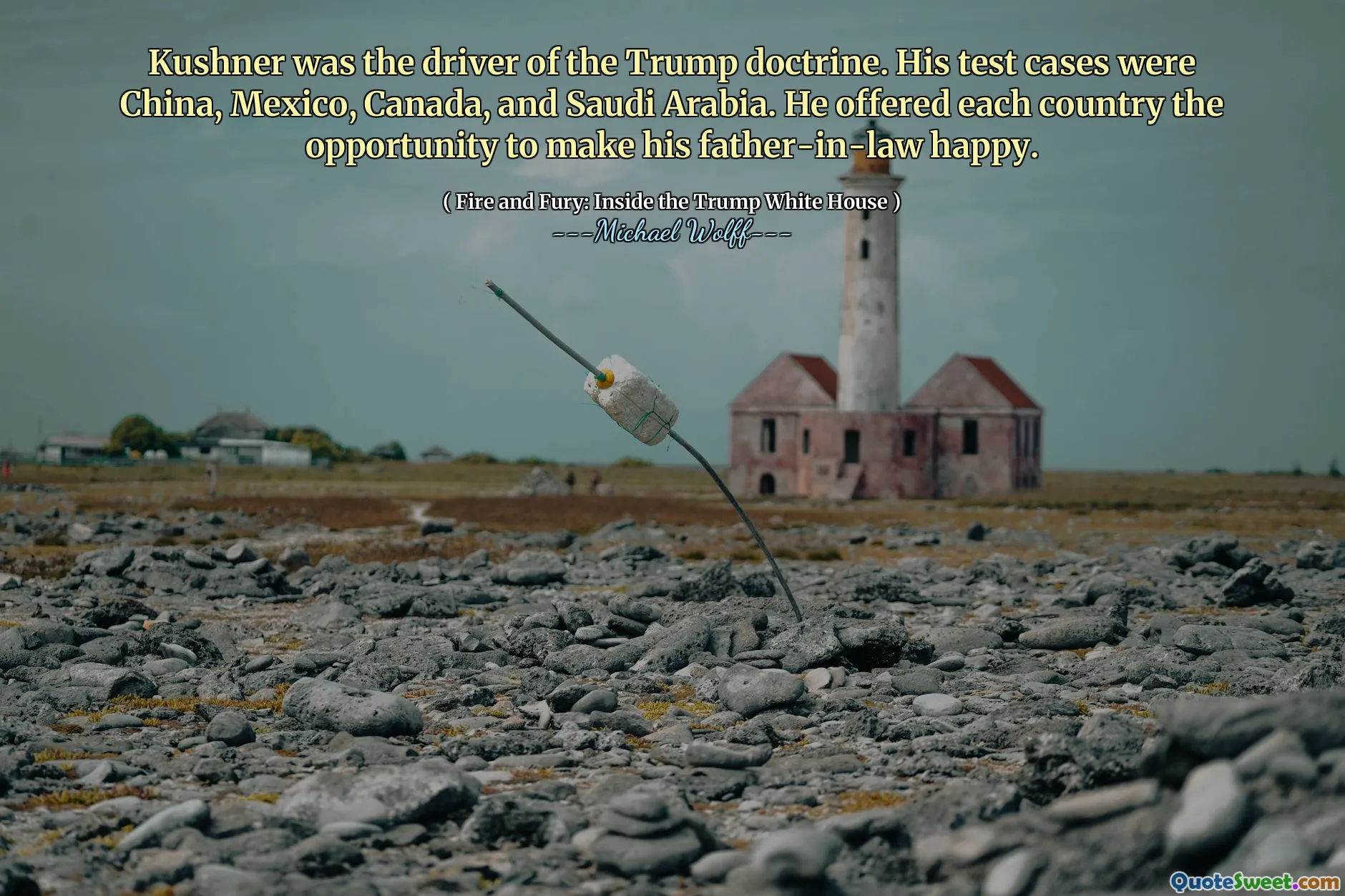 Kushner was the driver of the Trump doctrine. His test cases were China, Mexico, Canada, and Saudi Arabia. He offered each country the opportunity to make his father-in-law happy.