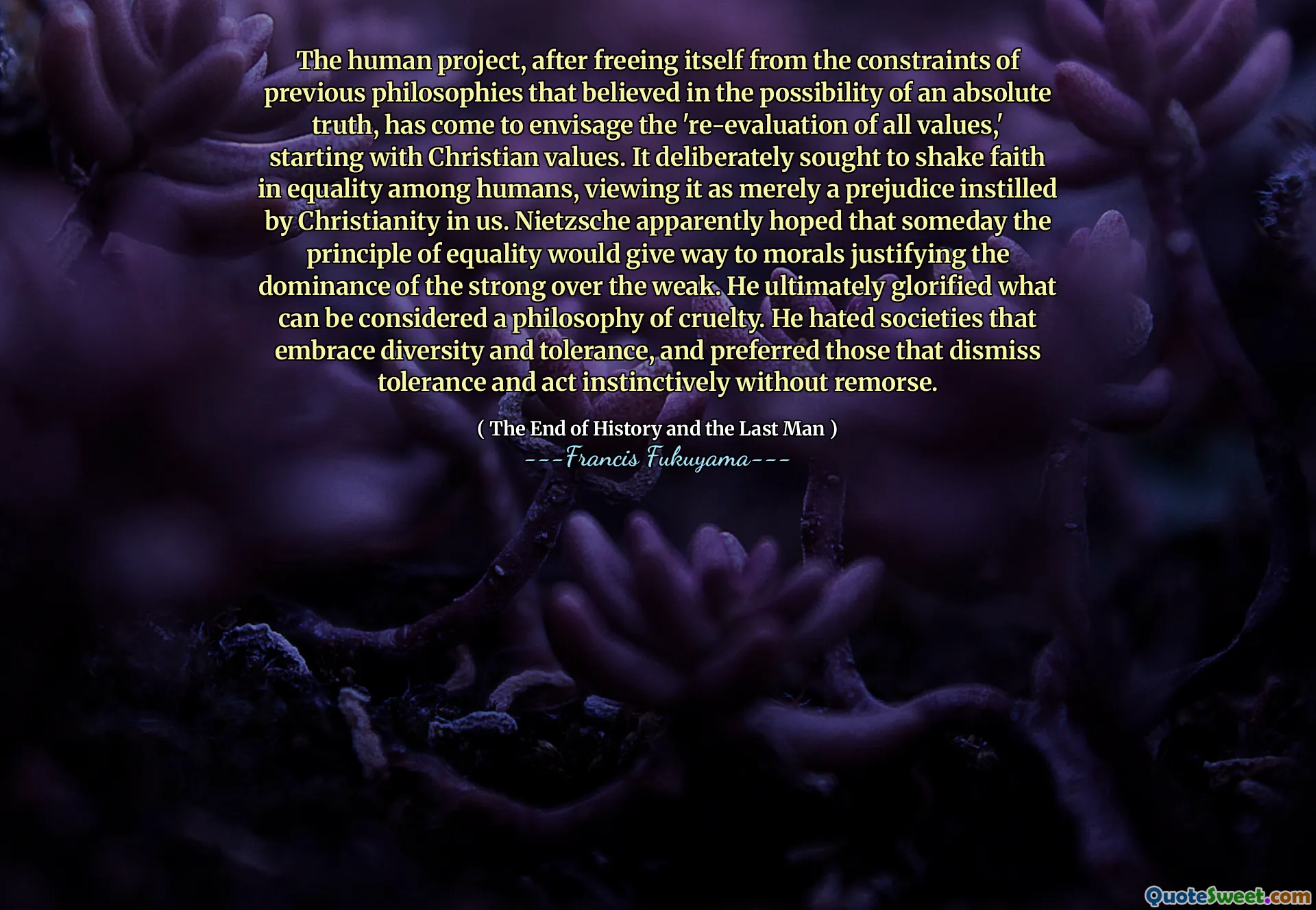 The human project, after freeing itself from the constraints of previous philosophies that believed in the possibility of an absolute truth, has come to envisage the 're-evaluation of all values,' starting with Christian values. It deliberately sought to shake faith in equality among humans, viewing it as merely a prejudice instilled by Christianity in us. Nietzsche apparently hoped that someday the principle of equality would give way to morals justifying the dominance of the strong over the weak. He ultimately glorified what can be considered a philosophy of cruelty. He hated societies that embrace diversity and tolerance, and preferred those that dismiss tolerance and act instinctively without remorse.