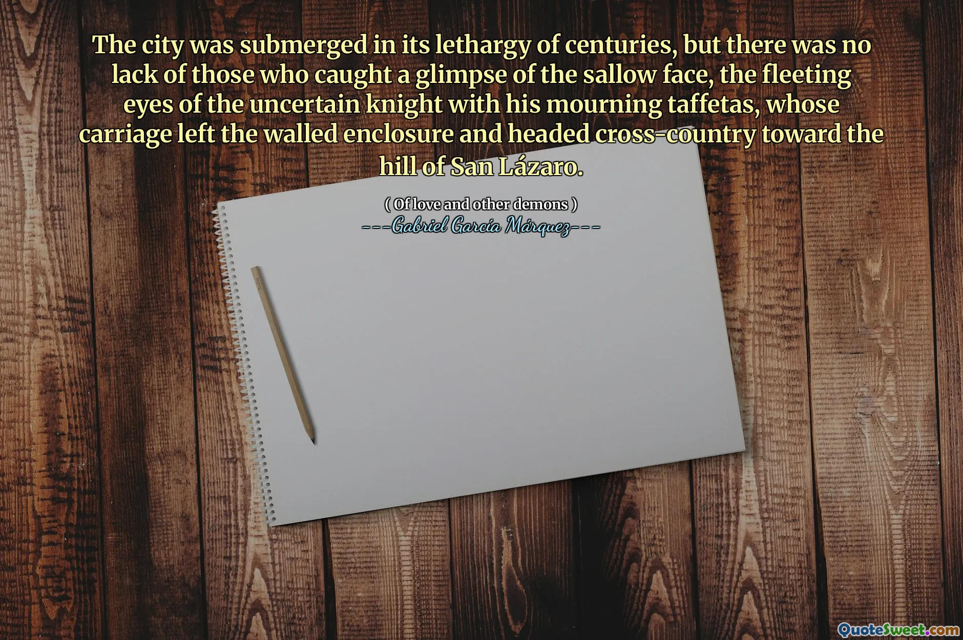 The city was submerged in its lethargy of centuries, but there was no lack of those who caught a glimpse of the sallow face, the fleeting eyes of the uncertain knight with his mourning taffetas, whose carriage left the walled enclosure and headed cross-country toward the hill of San Lázaro.