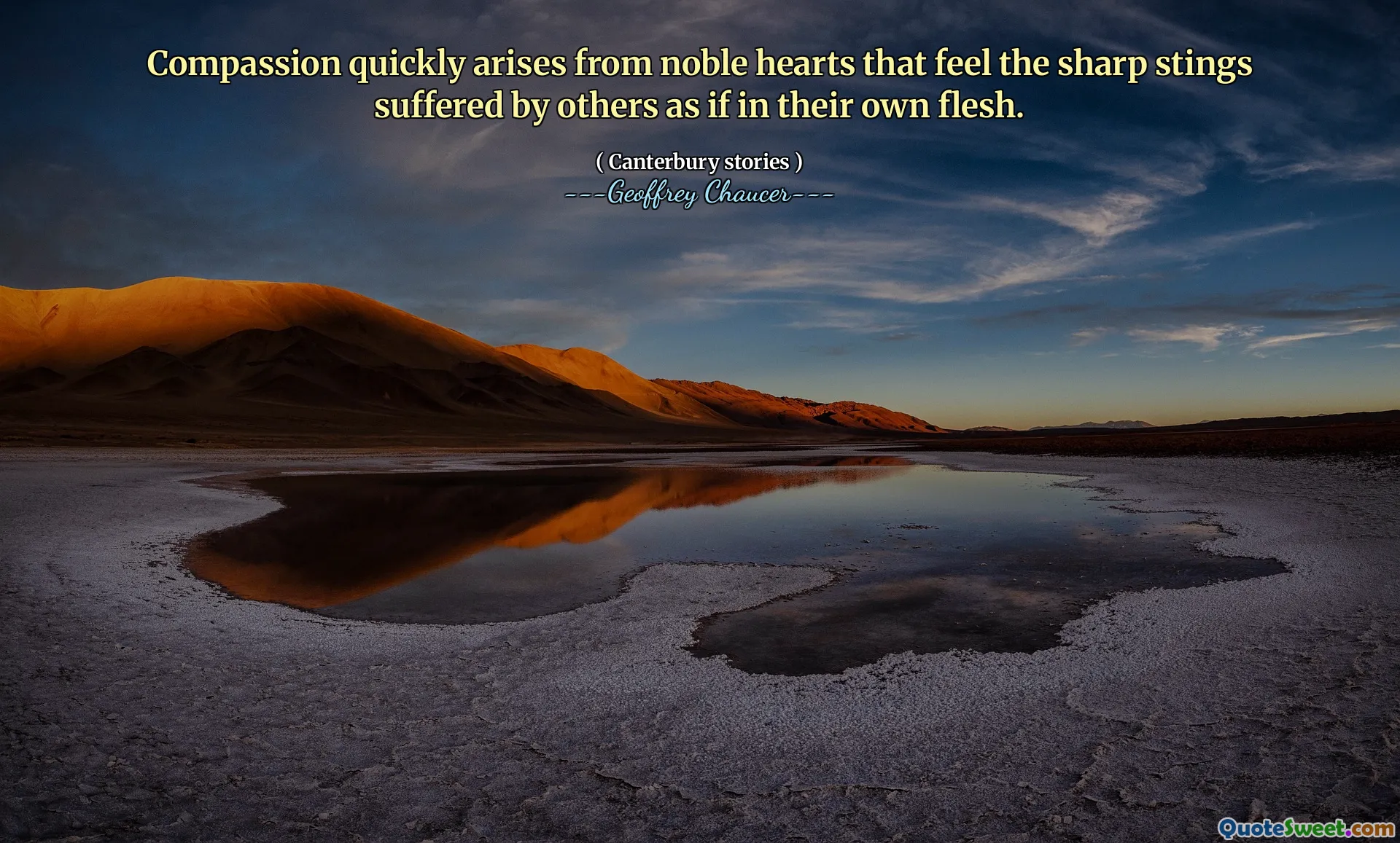 Compassion quickly arises from noble hearts that feel the sharp stings suffered by others as if in their own flesh.