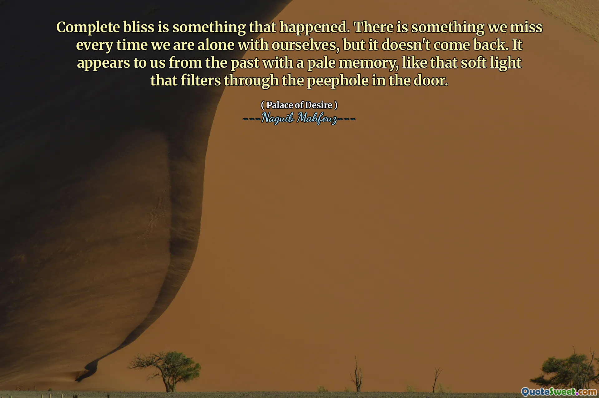 Kebahagiaan penuh adalah sesuatu yang terjadi. Ada sesuatu yang kita lewatkan setiap kali kita sendirian dengan diri kita sendiri, tetapi itu tidak kembali. Tampaknya bagi kita dari masa lalu dengan memori pucat, seperti lampu lembut yang menyaring melalui lubang di pintu.