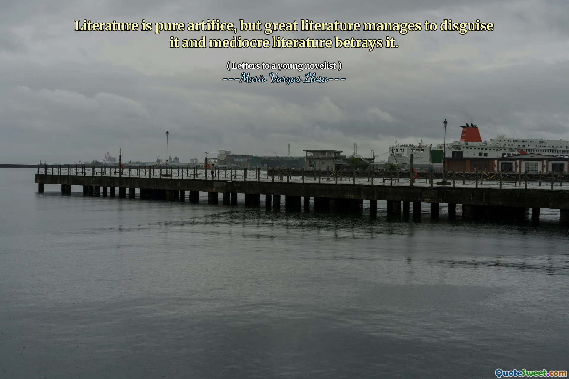 Literature is pure artifice, but great literature manages to disguise it and mediocre literature betrays it.