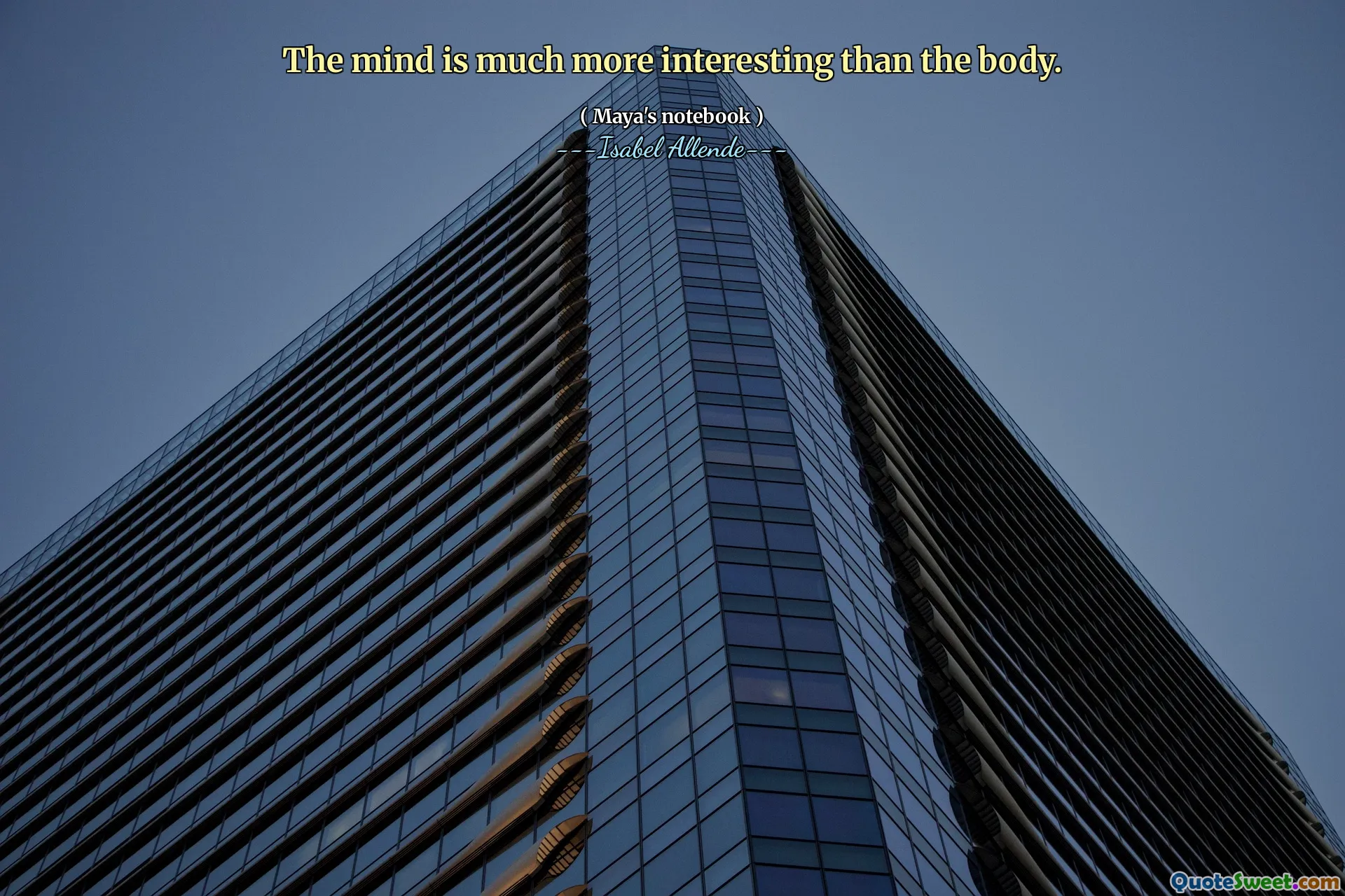 The mind is much more interesting than the body.
