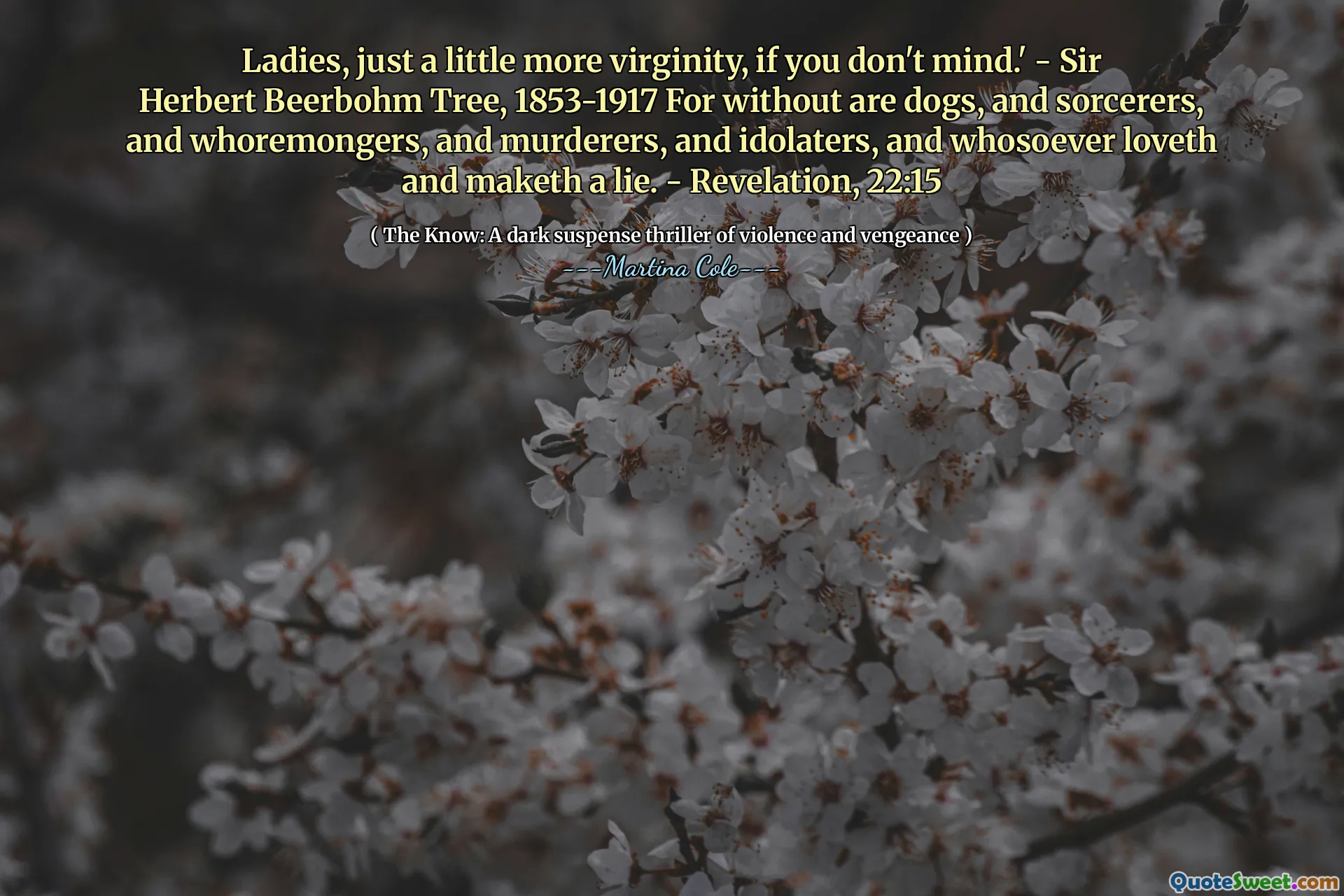 Bayanlar, sakıncası yoksa biraz daha bekaret. ' - Sir Herbert Beerbohm Tree, 1853-1917 için köpekler, büyücüler ve whoremongers ve katiller ve putperestler ve kimi seviyor ve bir yalan yap. - Vahiy, 22:15