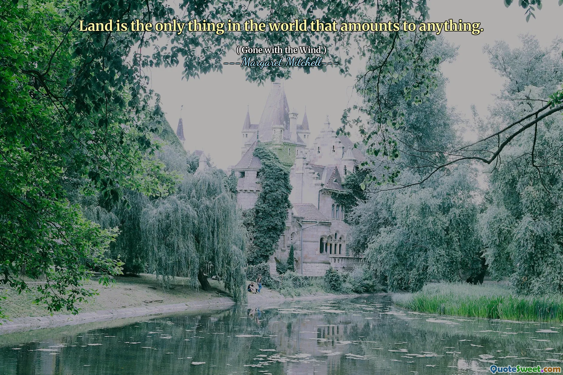 Land is the only thing in the world that amounts to anything.