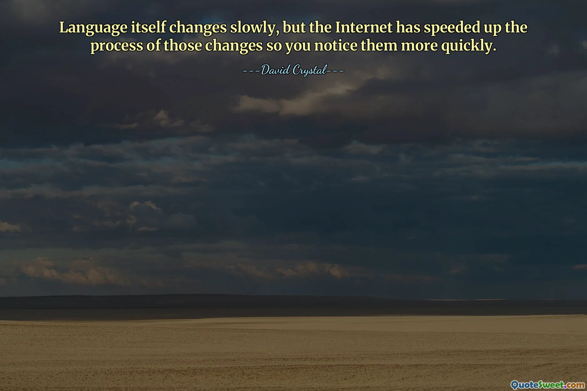 Language itself changes slowly, but the Internet has speeded up the process of those changes so you notice them more quickly.