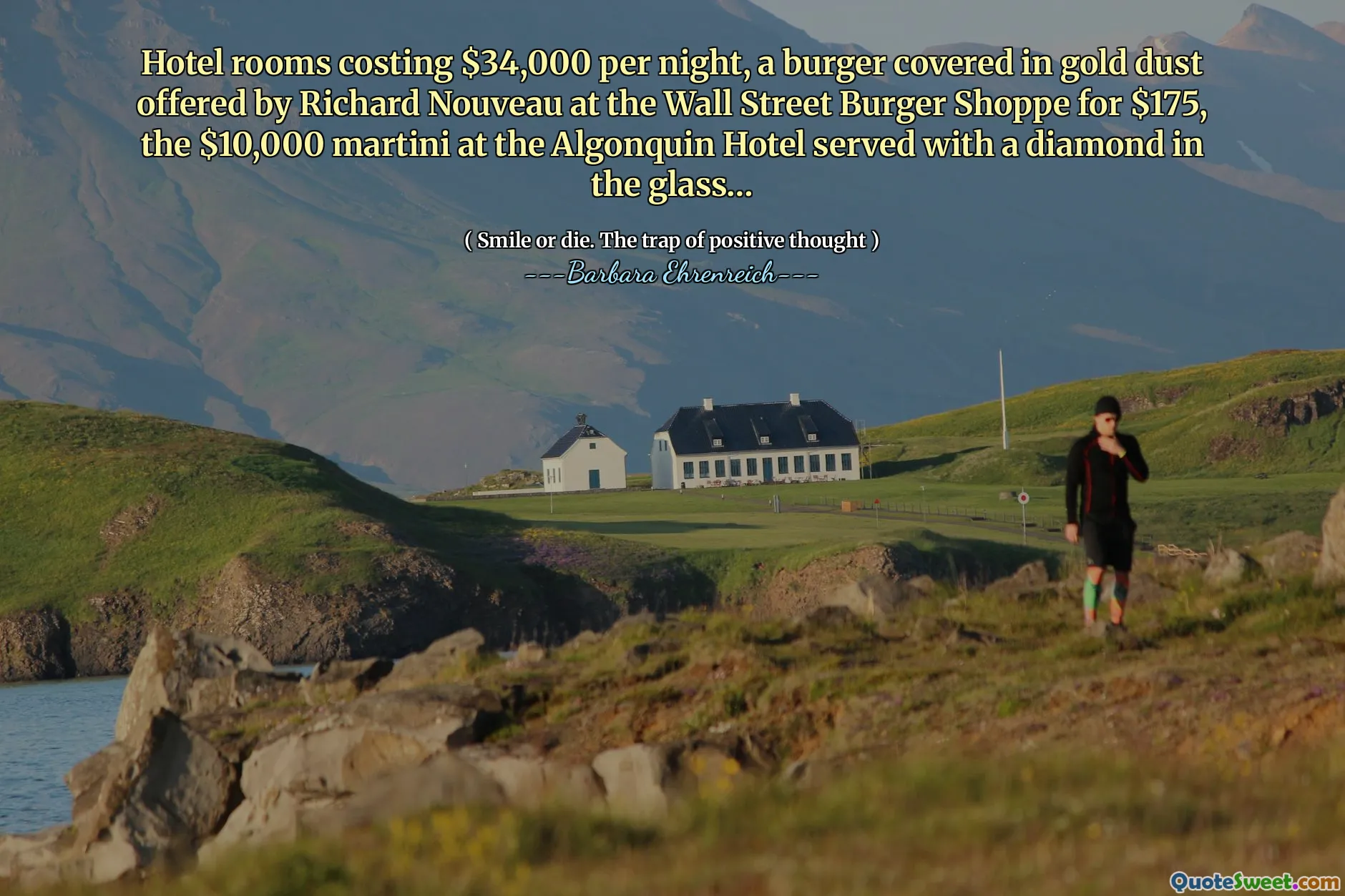 Hotel rooms costing $34,000 per night, a burger covered in gold dust offered by Richard Nouveau at the Wall Street Burger Shoppe for $175, the $10,000 martini at the Algonquin Hotel served with a diamond in the glass…