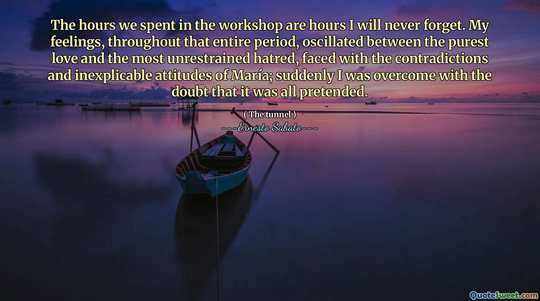 The hours we spent in the workshop are hours I will never forget. My feelings, throughout that entire period, oscillated between the purest love and the most unrestrained hatred, faced with the contradictions and inexplicable attitudes of María; suddenly I was overcome with the doubt that it was all pretended.