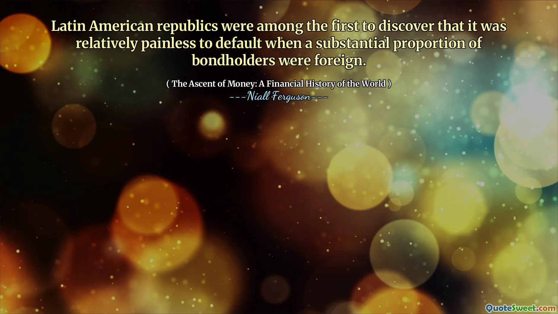 Latin American republics were among the first to discover that it was relatively painless to default when a substantial proportion of bondholders were foreign.