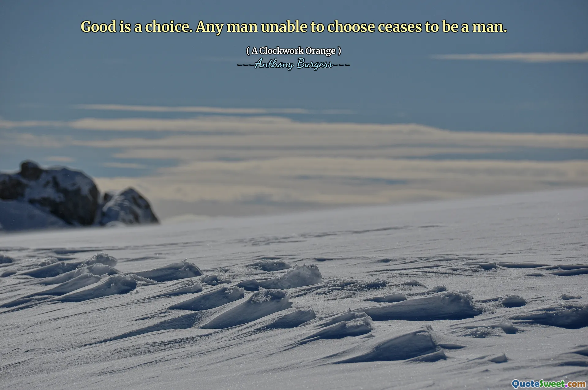 Good is a choice. Any man unable to choose ceases to be a man.