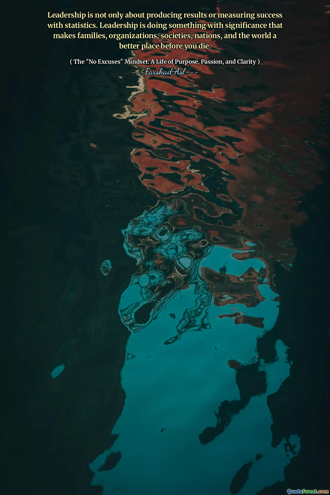 Leadership is not only about producing results or measuring success with statistics. Leadership is doing something with significance that makes families, organizations, societies, nations, and the world a better place before you die.