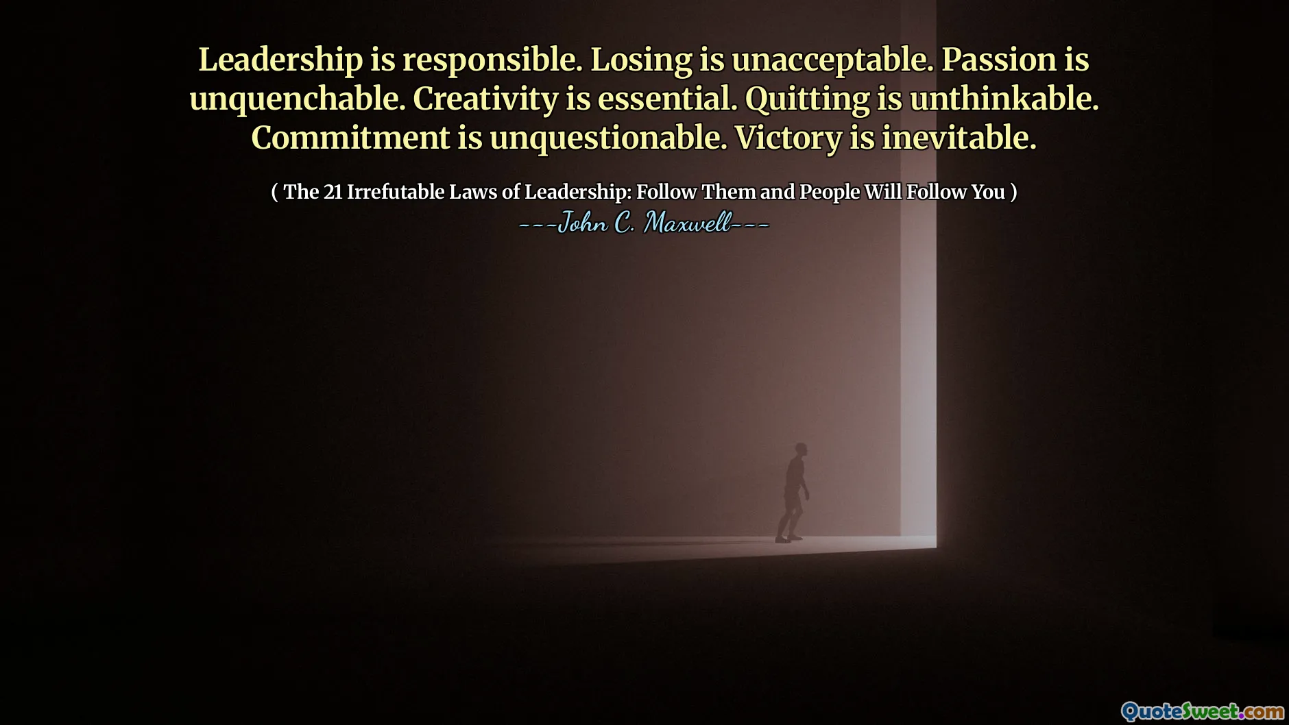 Leadership is responsible. Losing is unacceptable. Passion is unquenchable. Creativity is essential. Quitting is unthinkable. Commitment is unquestionable. Victory is inevitable.