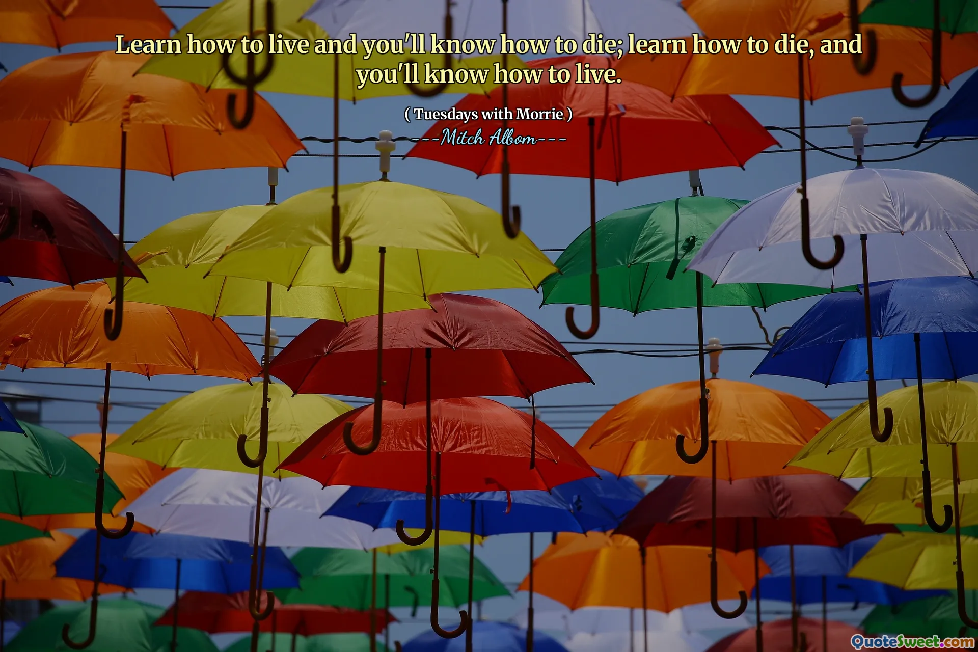 Learn how to live and you'll know how to die; learn how to die, and you'll know how to live.