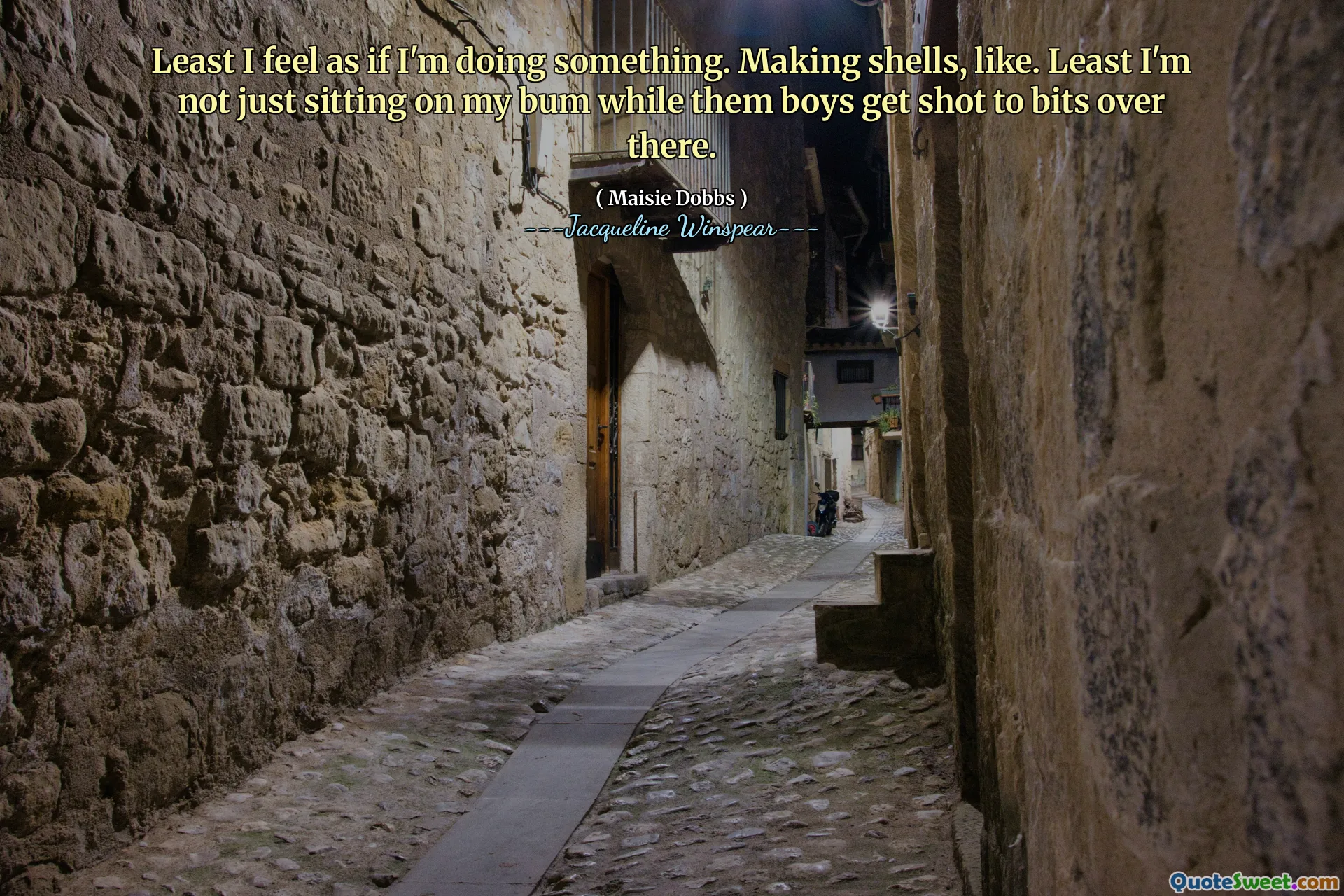 على الأقل أشعر وكأنني أفعل شيئًا. صنع القذائف ، مثل. على الأقل أنا لا جالس على بوم بلدي بينما يصاب الأولاد بالرصاص إلى هناك.