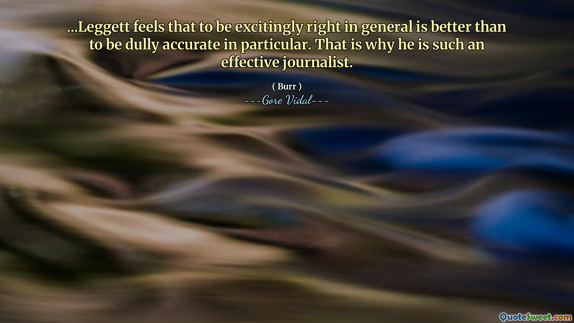 ...Leggett feels that to be excitingly right in general is better than to be dully accurate in particular. That is why he is such an effective journalist.