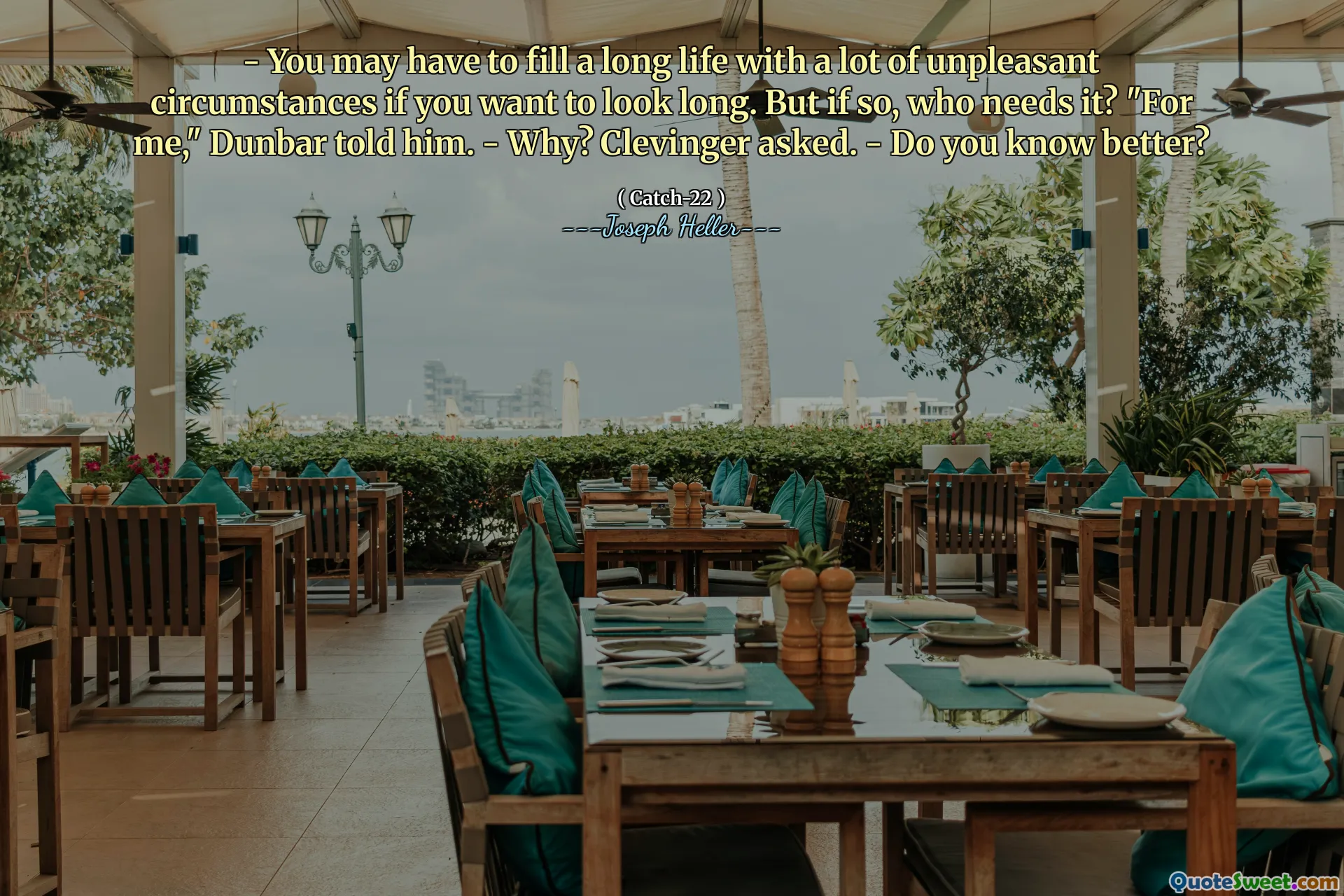 - Du kanske måste fylla en lång livslängd med många obehagliga omständigheter om du vill se länge ut. Men i så fall vem behöver det? "För mig," sa Dunbar till honom. - Varför? Frågade Clevinger. - Vet du bättre?