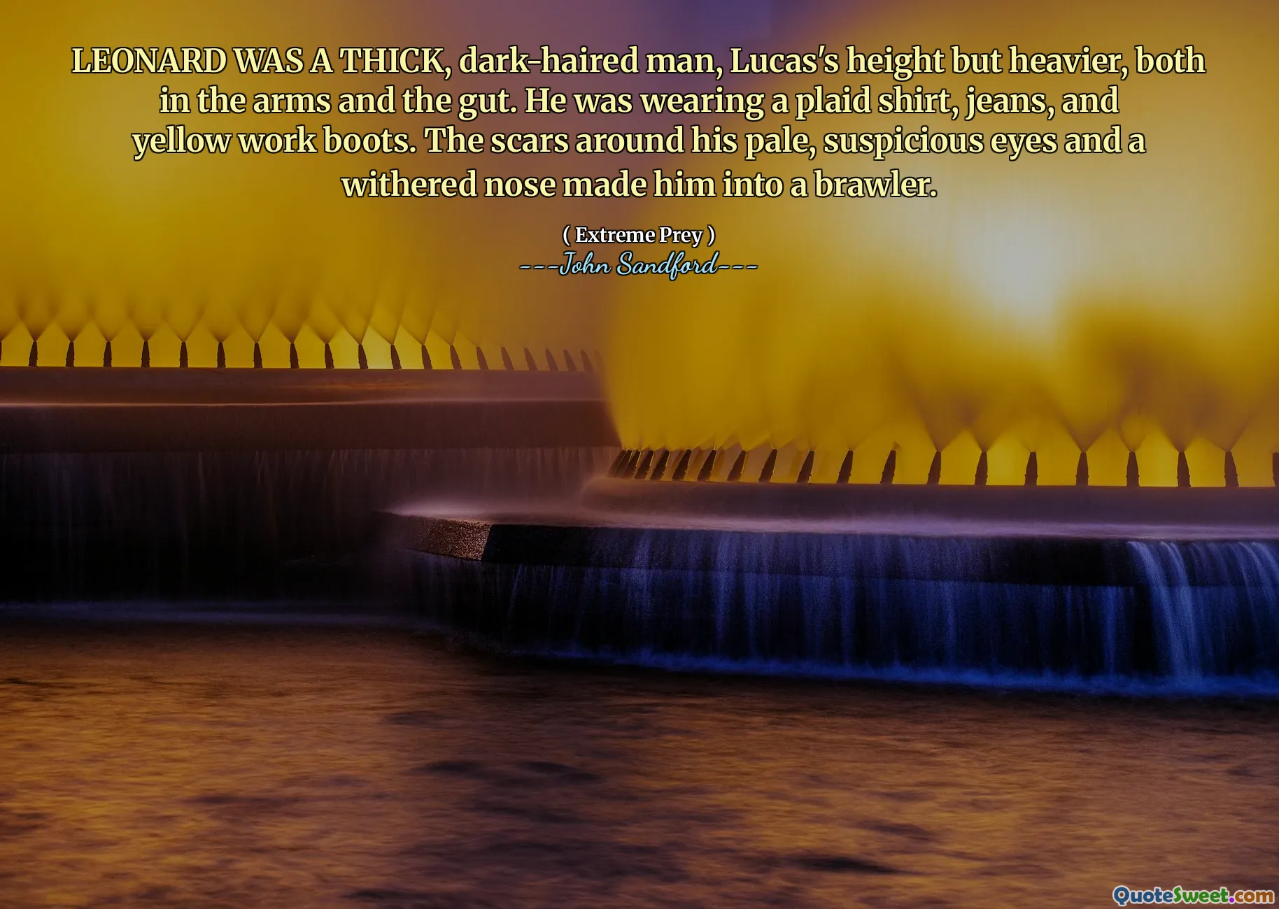 LEONARD WAS A THICK, dark-haired man, Lucas's height but heavier, both in the arms and the gut. He was wearing a plaid shirt, jeans, and yellow work boots. The scars around his pale, suspicious eyes and a withered nose made him into a brawler.