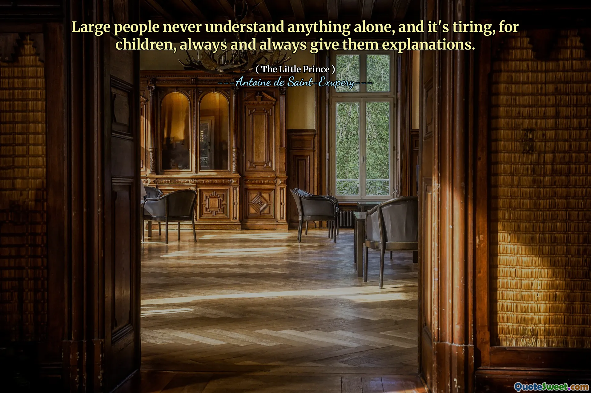 Large people never understand anything alone, and it's tiring, for children, always and always give them explanations.