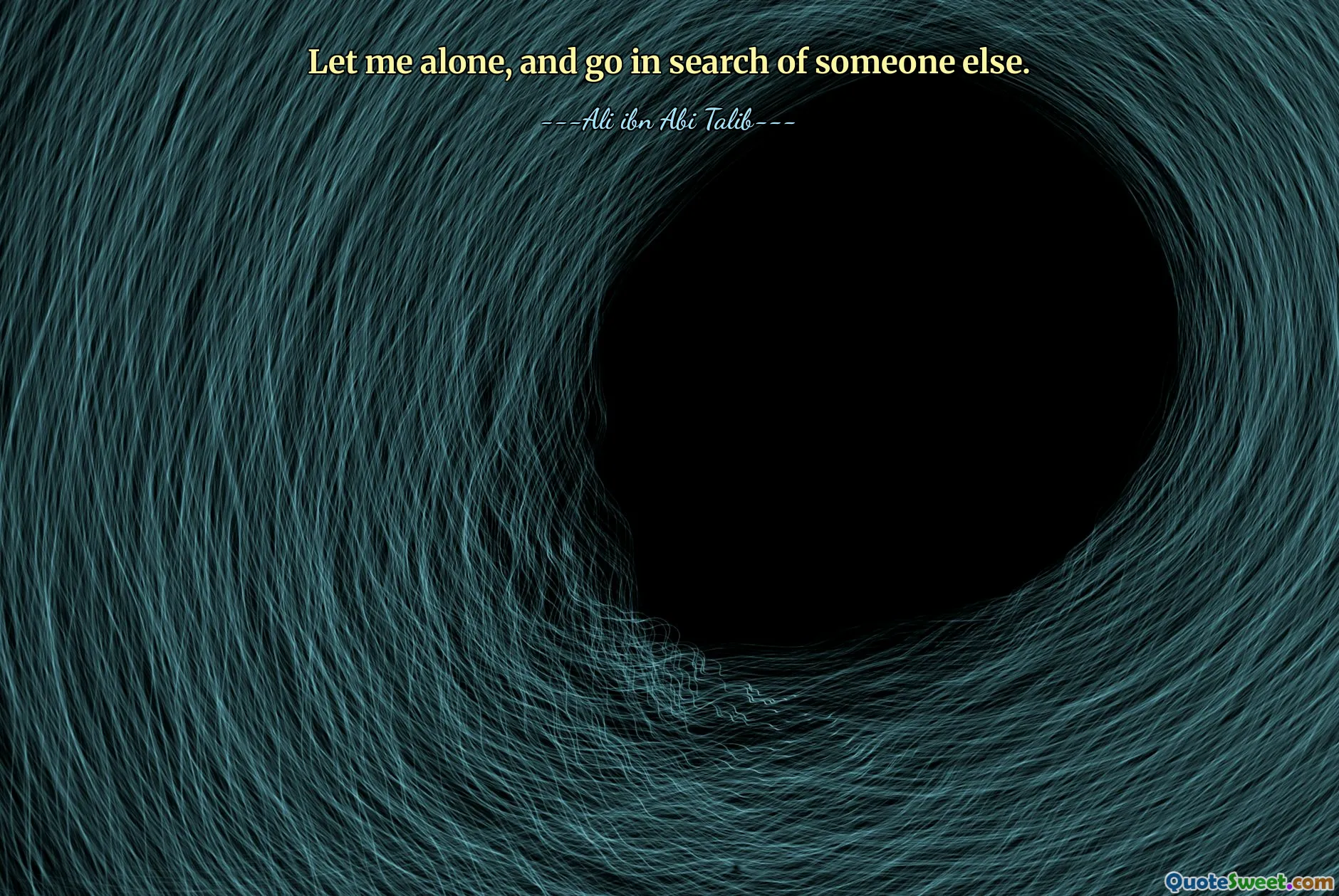 Deixe-me em paz e vá em busca de outra pessoa.