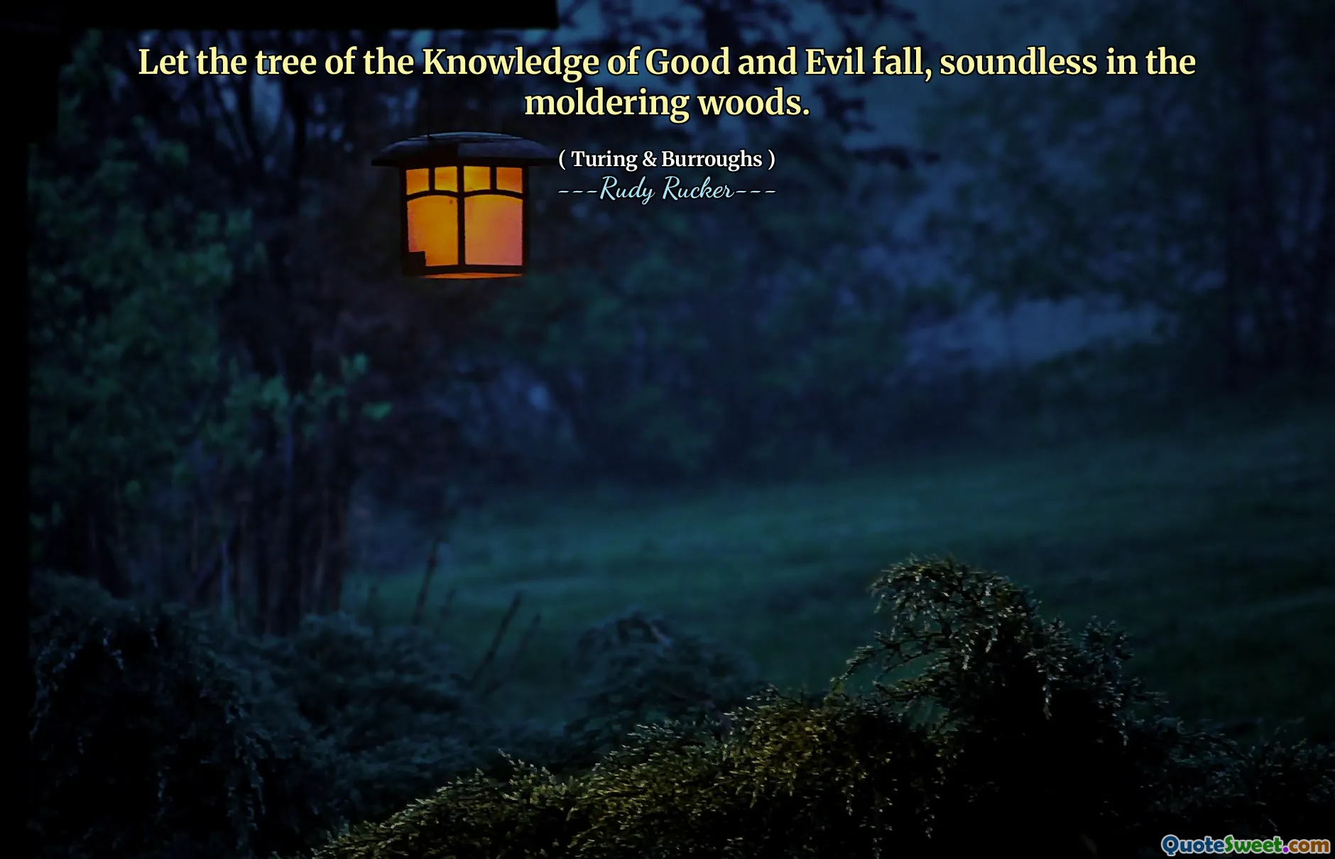 Let the tree of the Knowledge of Good and Evil fall, soundless in the moldering woods.