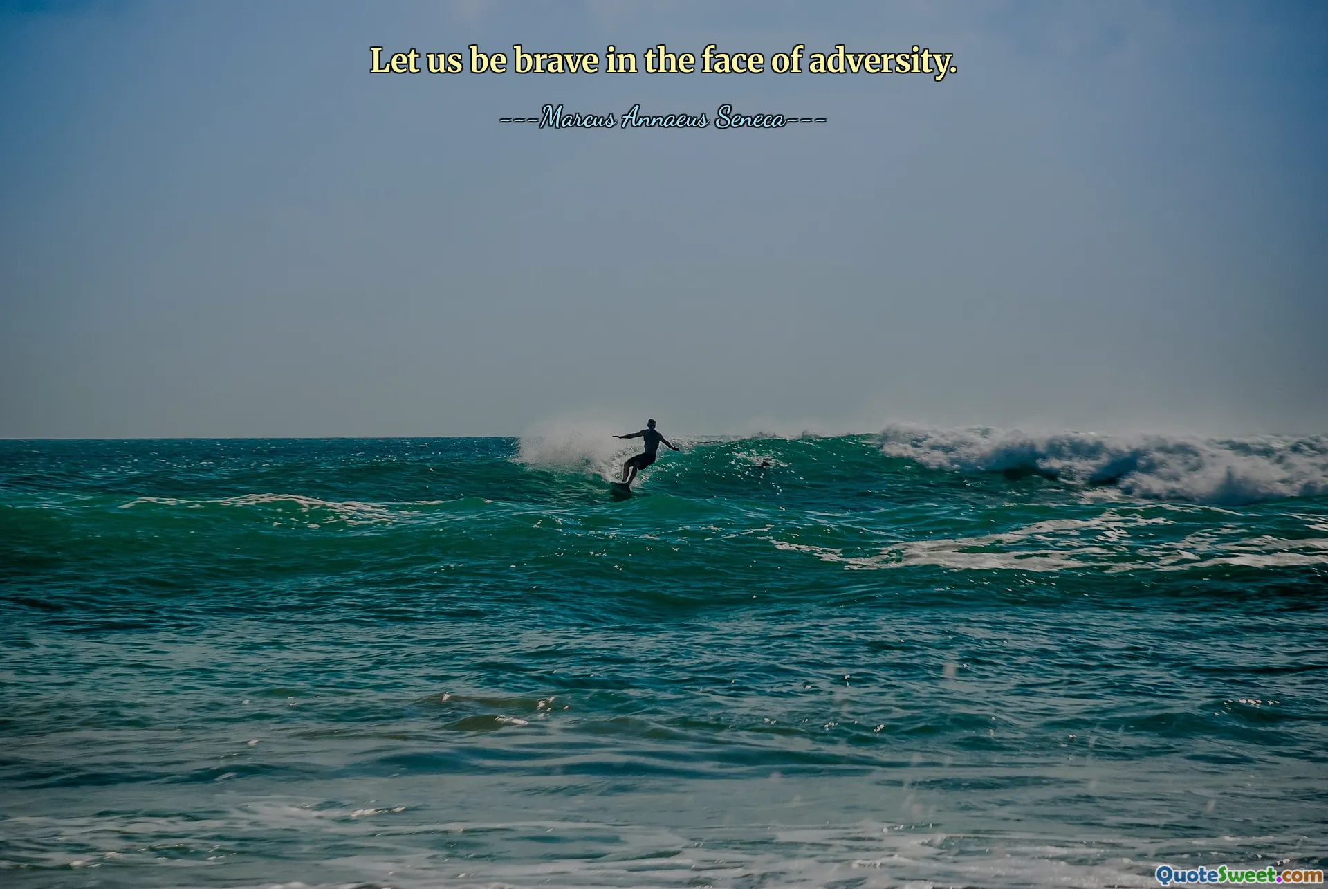 Let us be brave in the face of adversity.