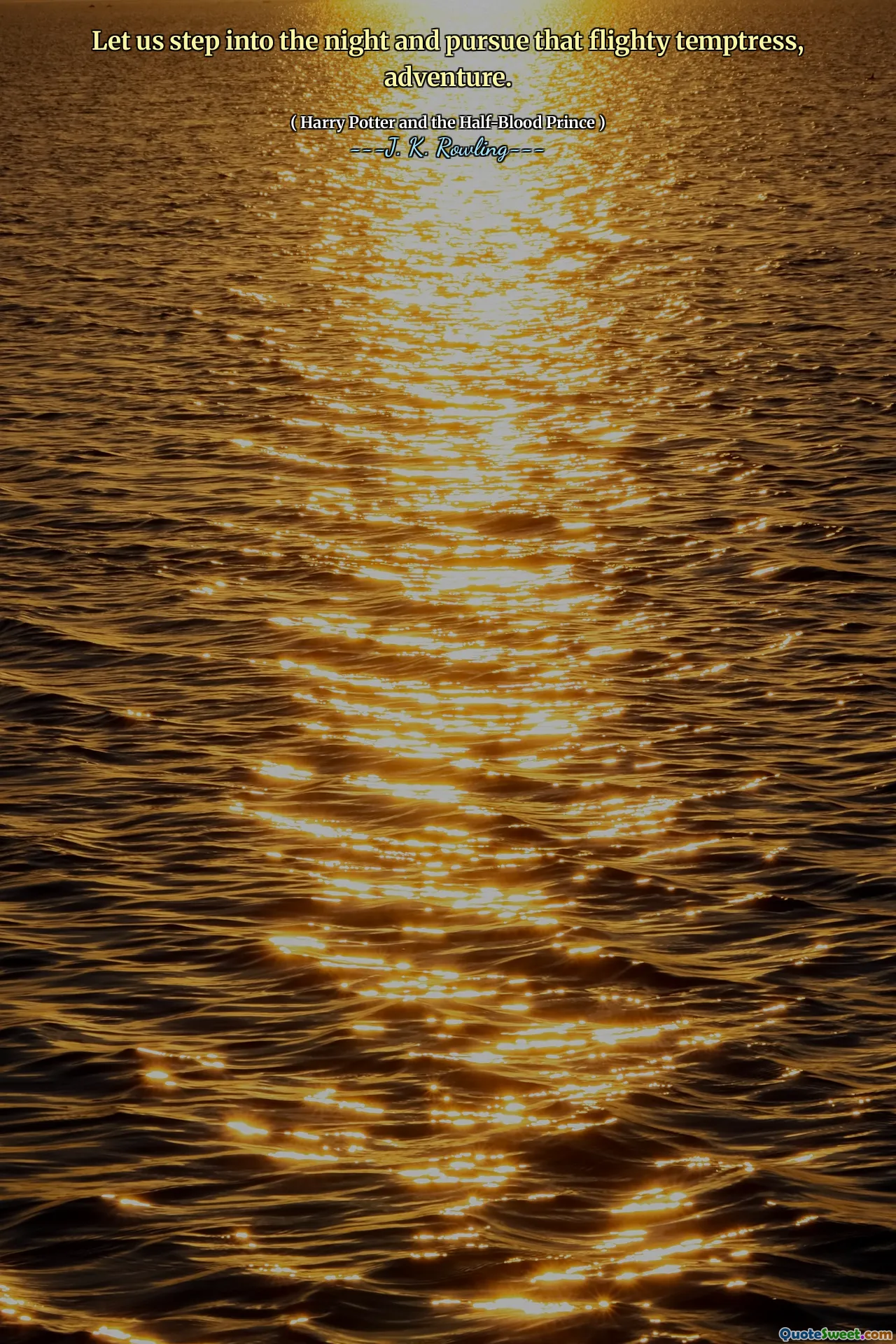 Let us step into the night and pursue that flighty temptress, adventure.