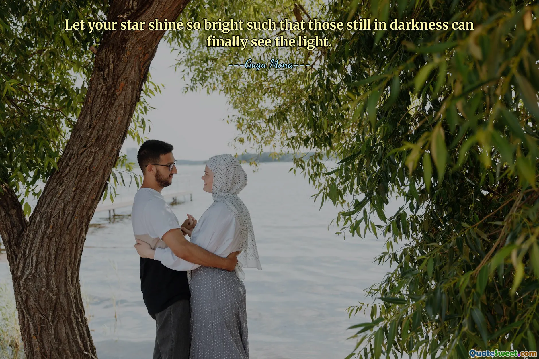Let your star shine so bright such that those still in darkness can finally see the light.