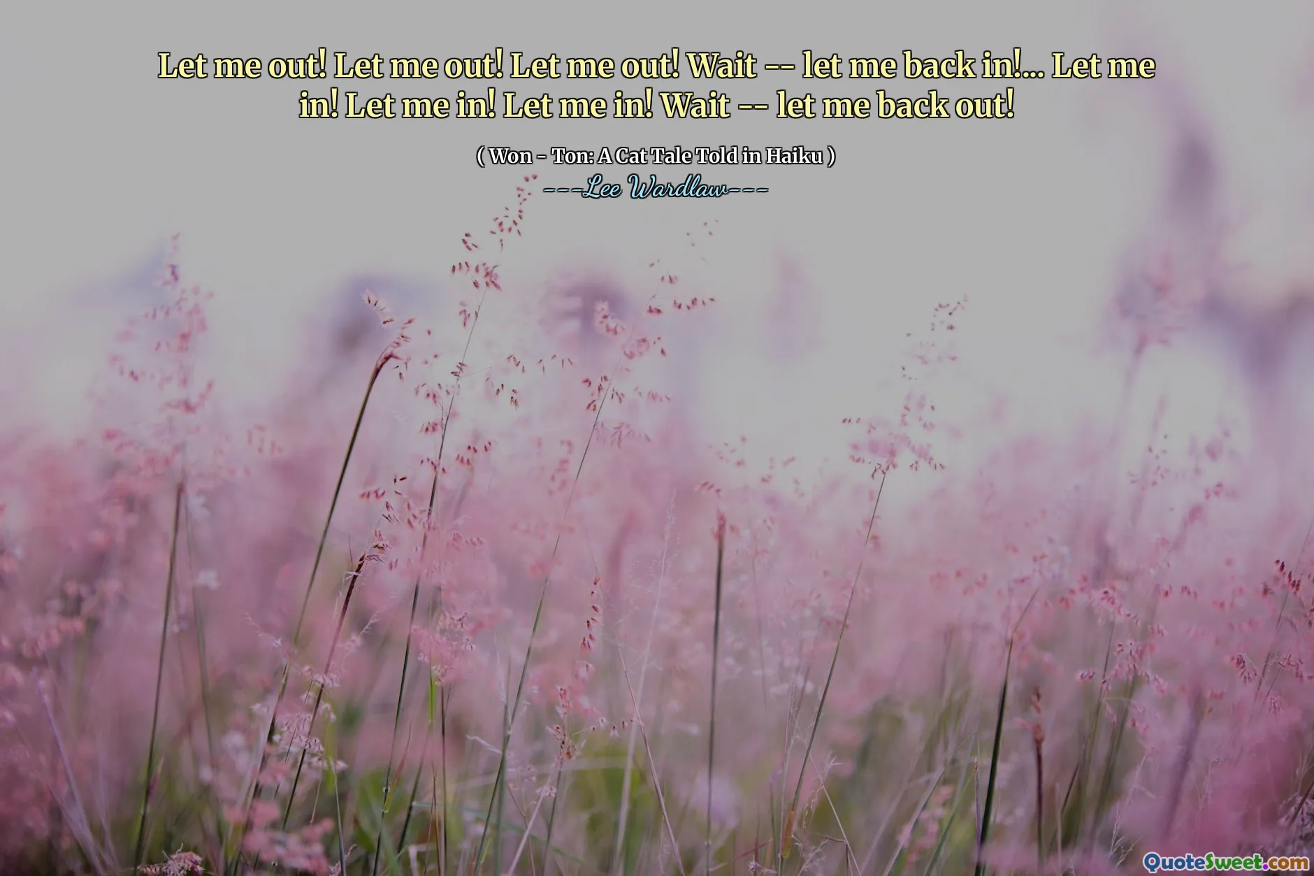 Let me out! Let me out! Let me out! Wait -- let me back in!... Let me in! Let me in! Let me in! Wait -- let me back out!