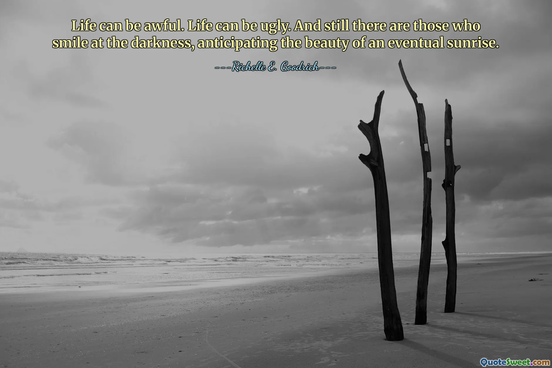 Life can be awful. Life can be ugly. And still there are those who smile at the darkness, anticipating the beauty of an eventual sunrise.