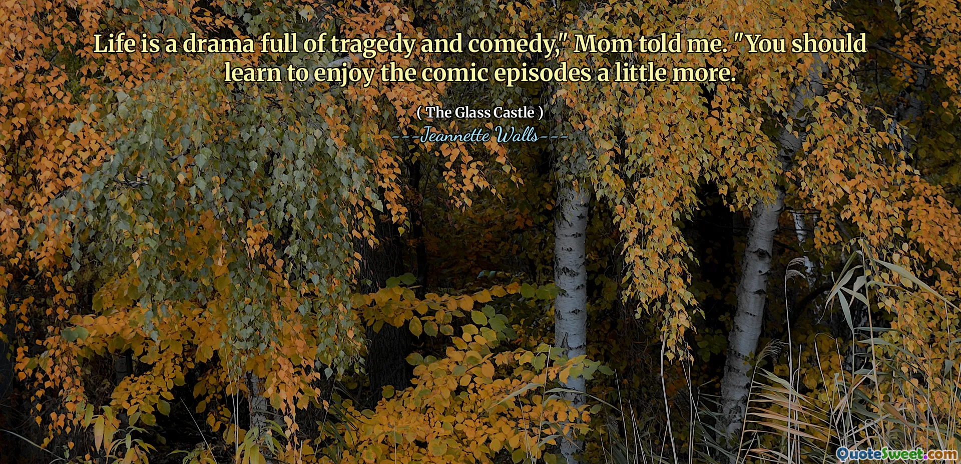 Livet är ett drama fullt av tragedi och komedi, "Mamma sa till mig." Du bör lära dig att njuta av de komiska avsnitten lite mer.