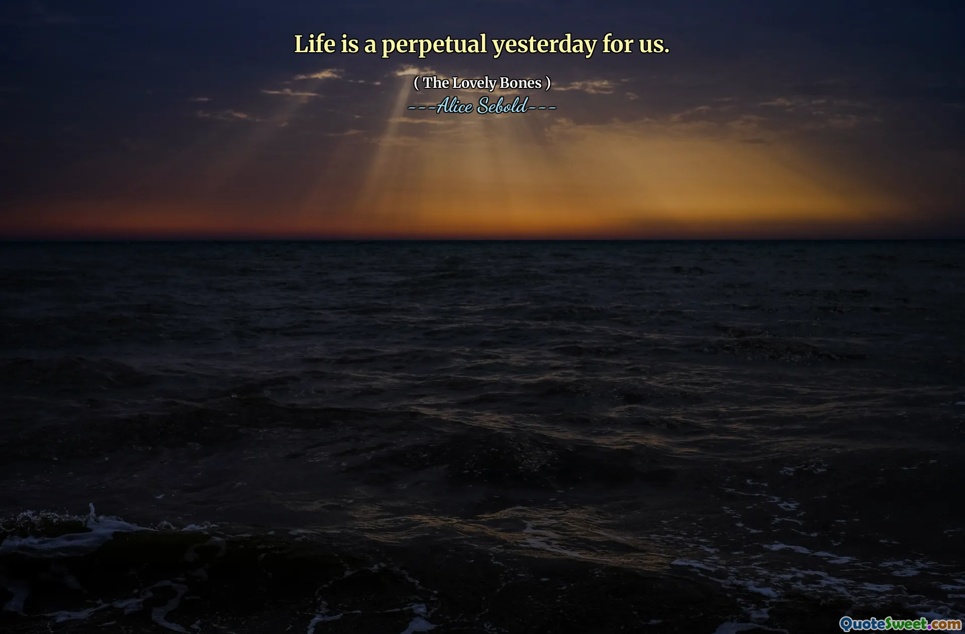 Life is a perpetual yesterday for us.