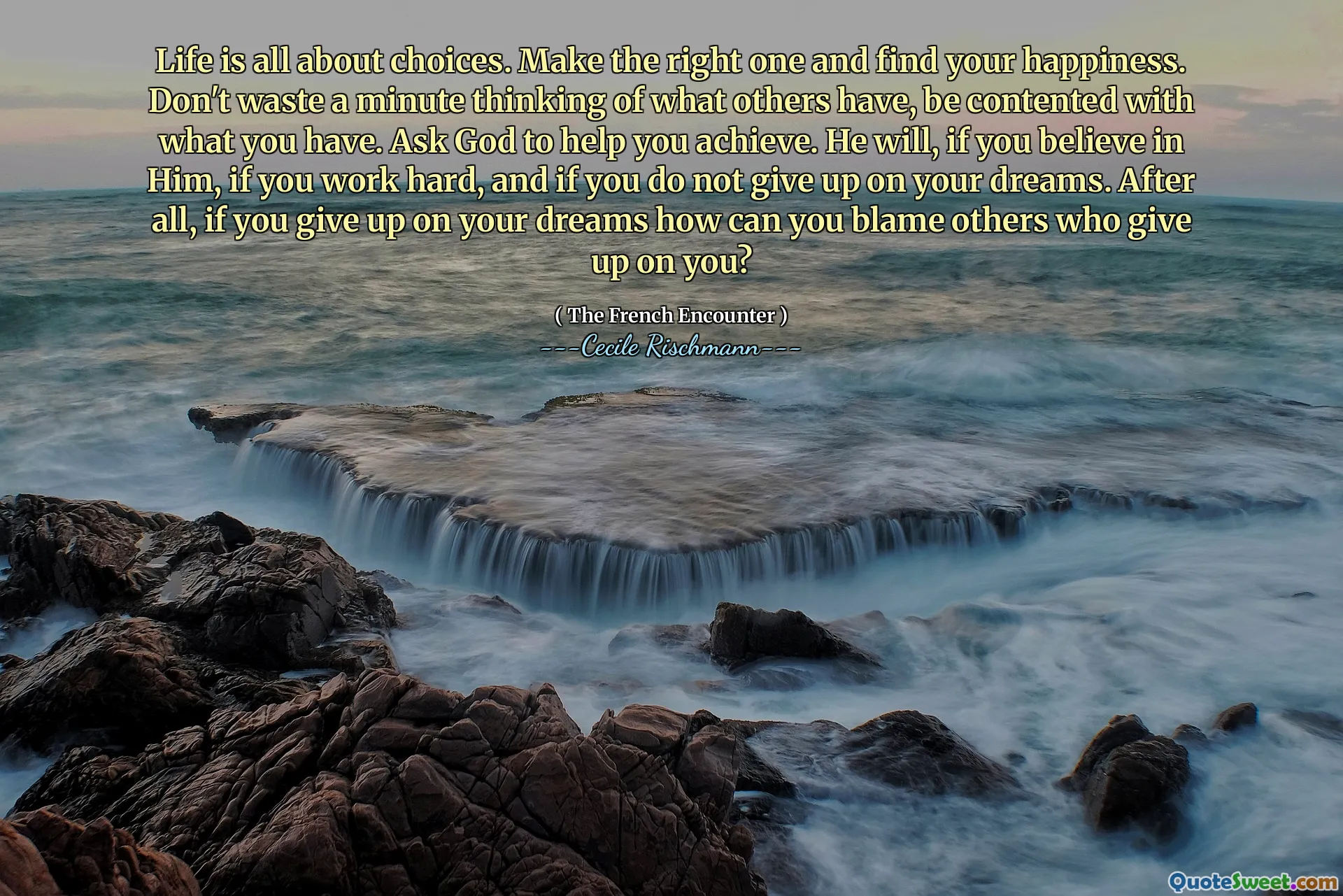 Life is all about choices. Make the right one and find your happiness. Don't waste a minute thinking of what others have, be contented with what you have. Ask God to help you achieve. He will, if you believe in Him, if you work hard, and if you do not give up on your dreams. After all, if you give up on your dreams how can you blame others who give up on you?