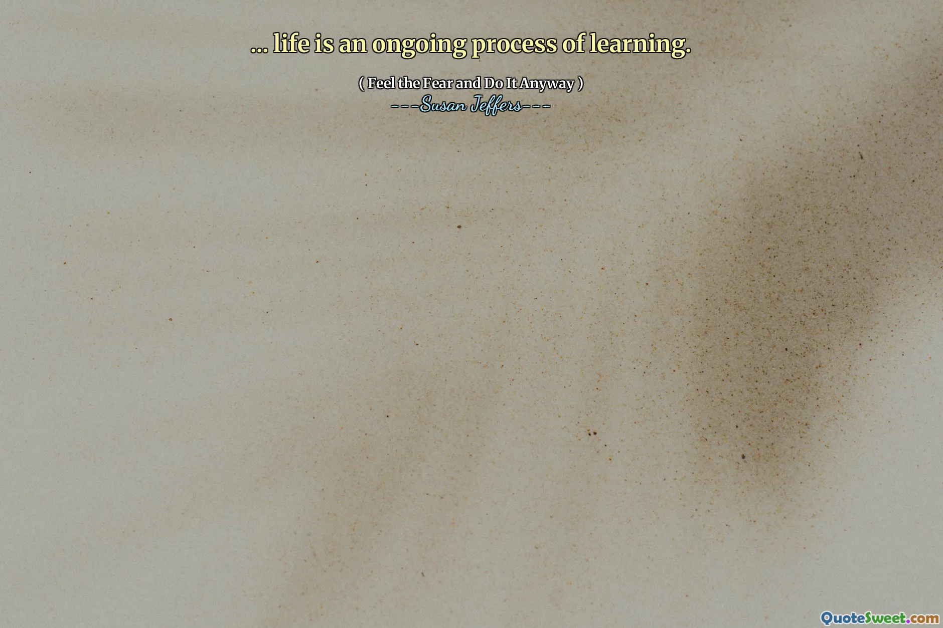 ... life is an ongoing process of learning.