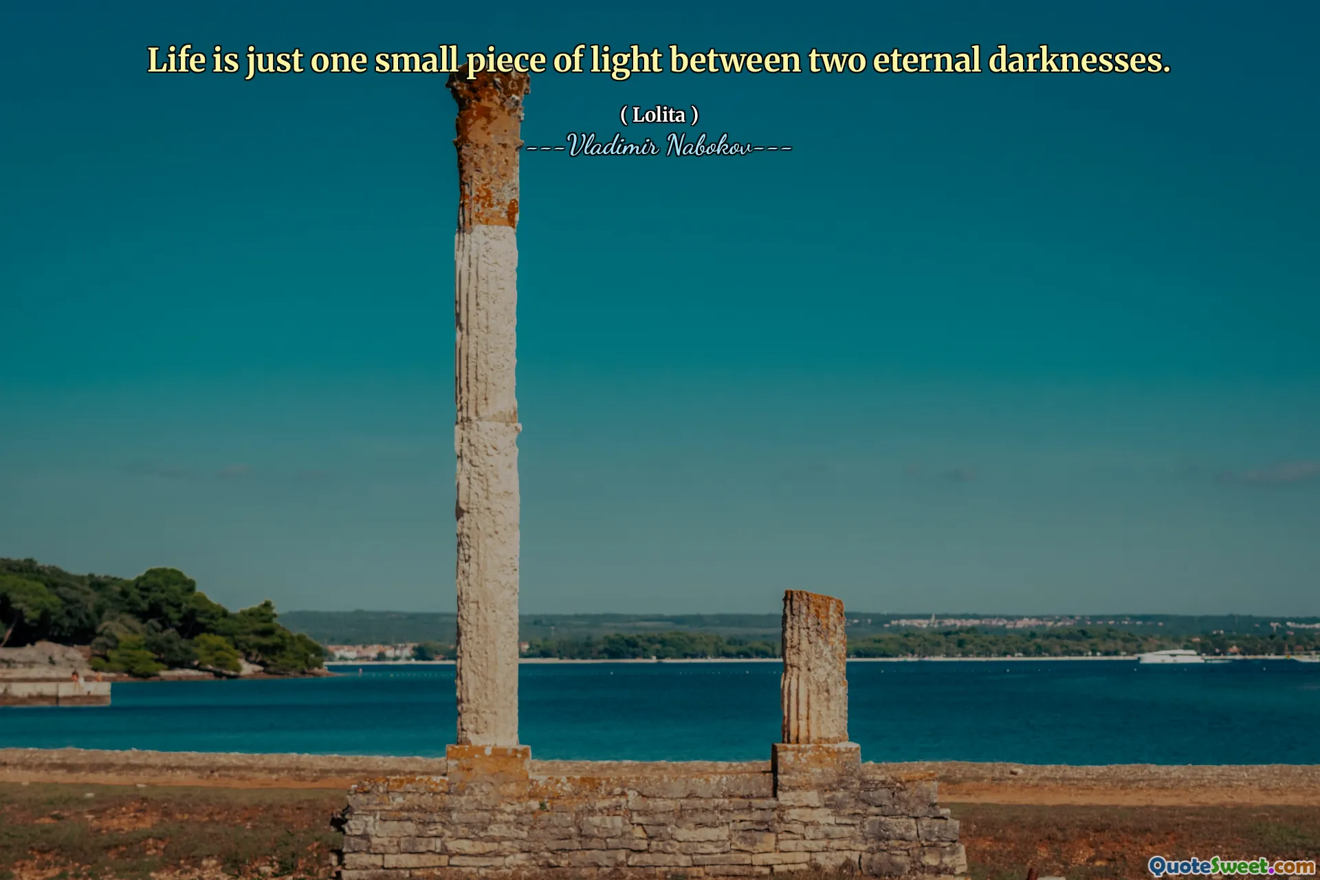 Life is just one small piece of light between two eternal darknesses.