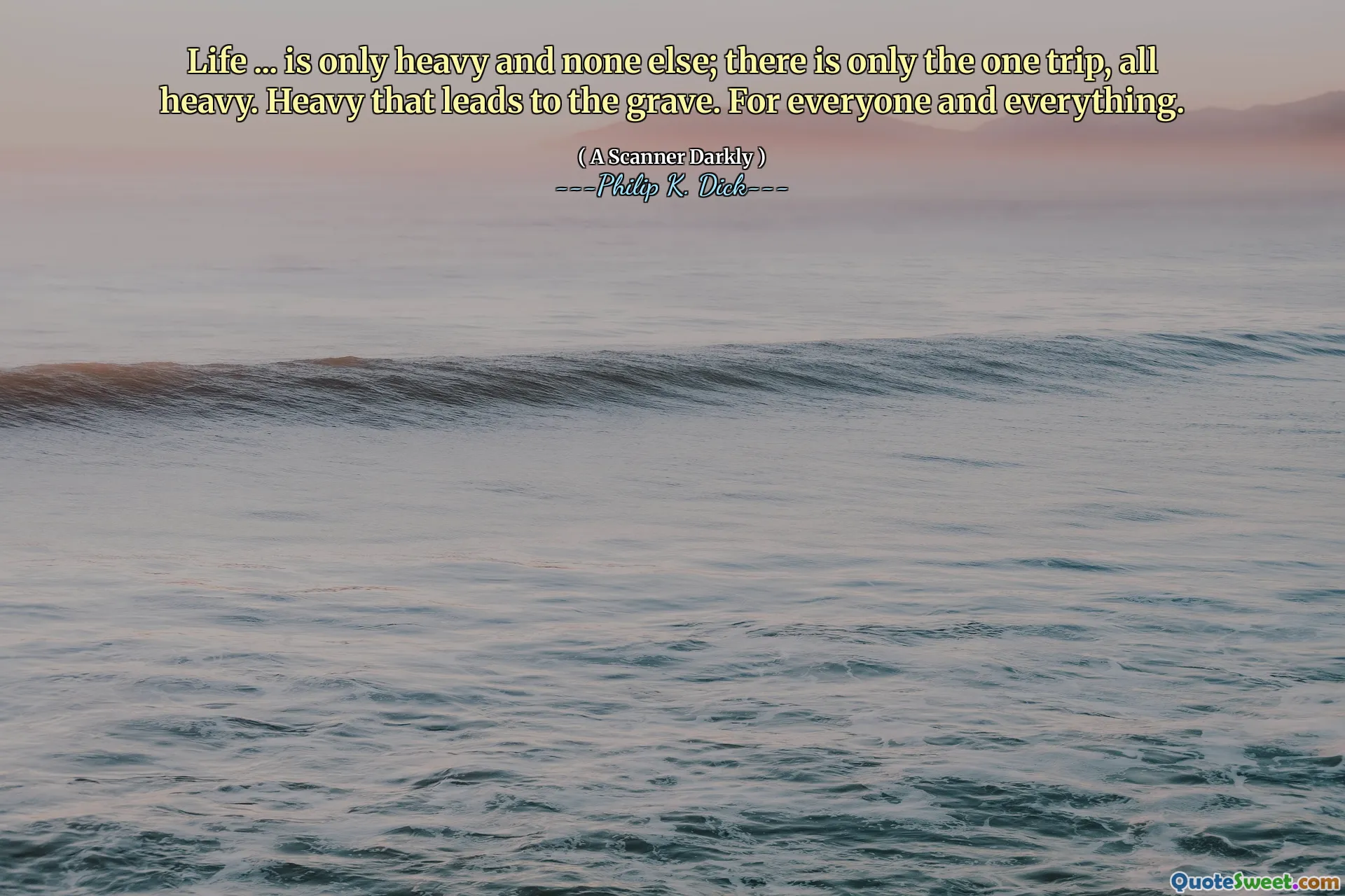 Život ... je jen těžký a nikdo jiný; Je tu jen jedna cesta, všechny těžké. Těžké, které vede k hrobě. Pro všechny a všechno.