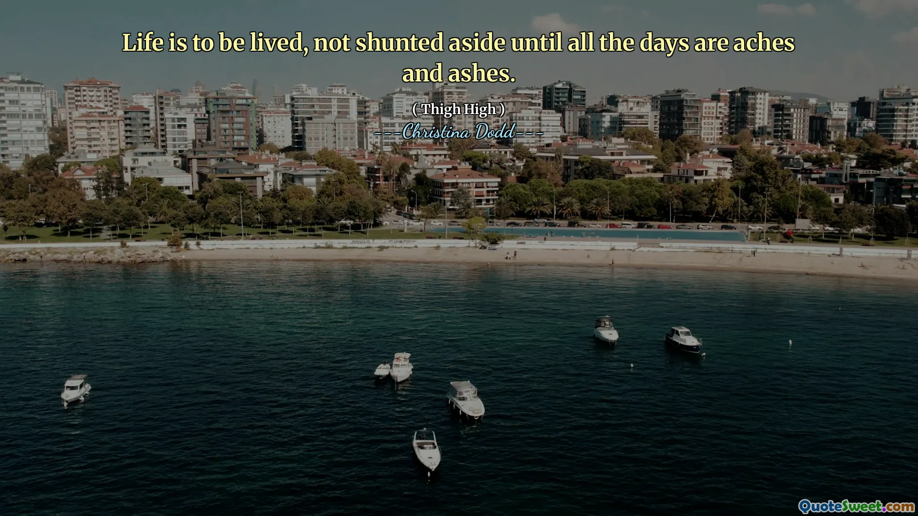 Life is to be lived, not shunted aside until all the days are aches and ashes.