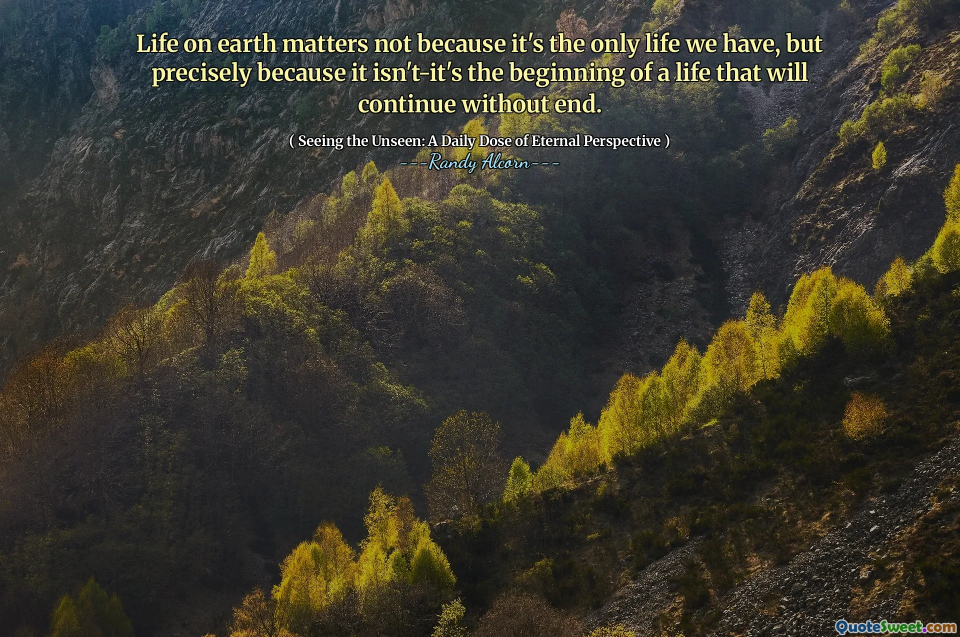 Life on earth matters not because it's the only life we have, but precisely because it isn't-it's the beginning of a life that will continue without end.
