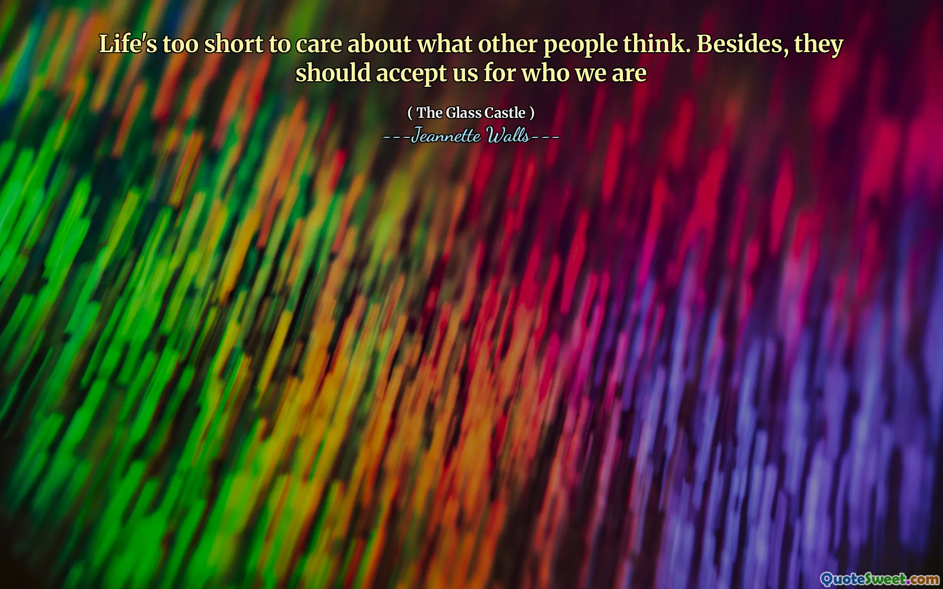 Das Leben ist zu kurz, um sich darum zu kümmern, was andere Menschen denken. Außerdem sollten sie uns akzeptieren, wie wir sind