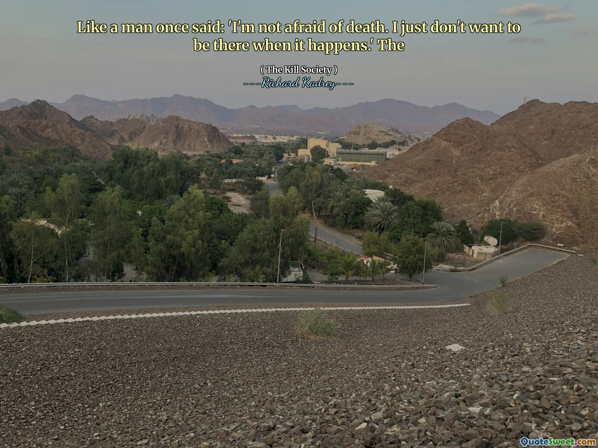 Like a man once said: 'I'm not afraid of death. I just don't want to be there when it happens.' The