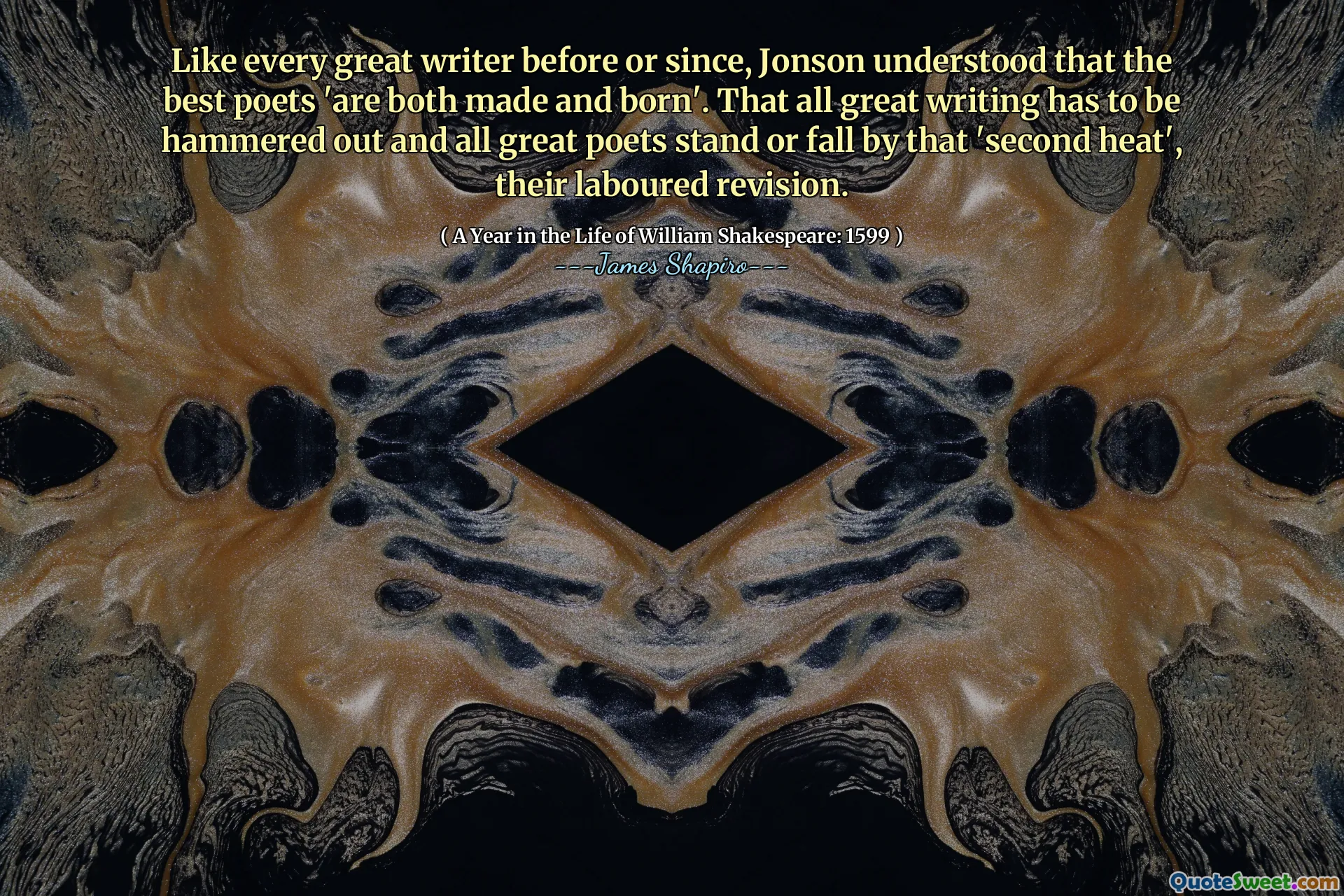 Like every great writer before or since, Jonson understood that the best poets 'are both made and born'. That all great writing has to be hammered out and all great poets stand or fall by that 'second heat', their laboured revision.