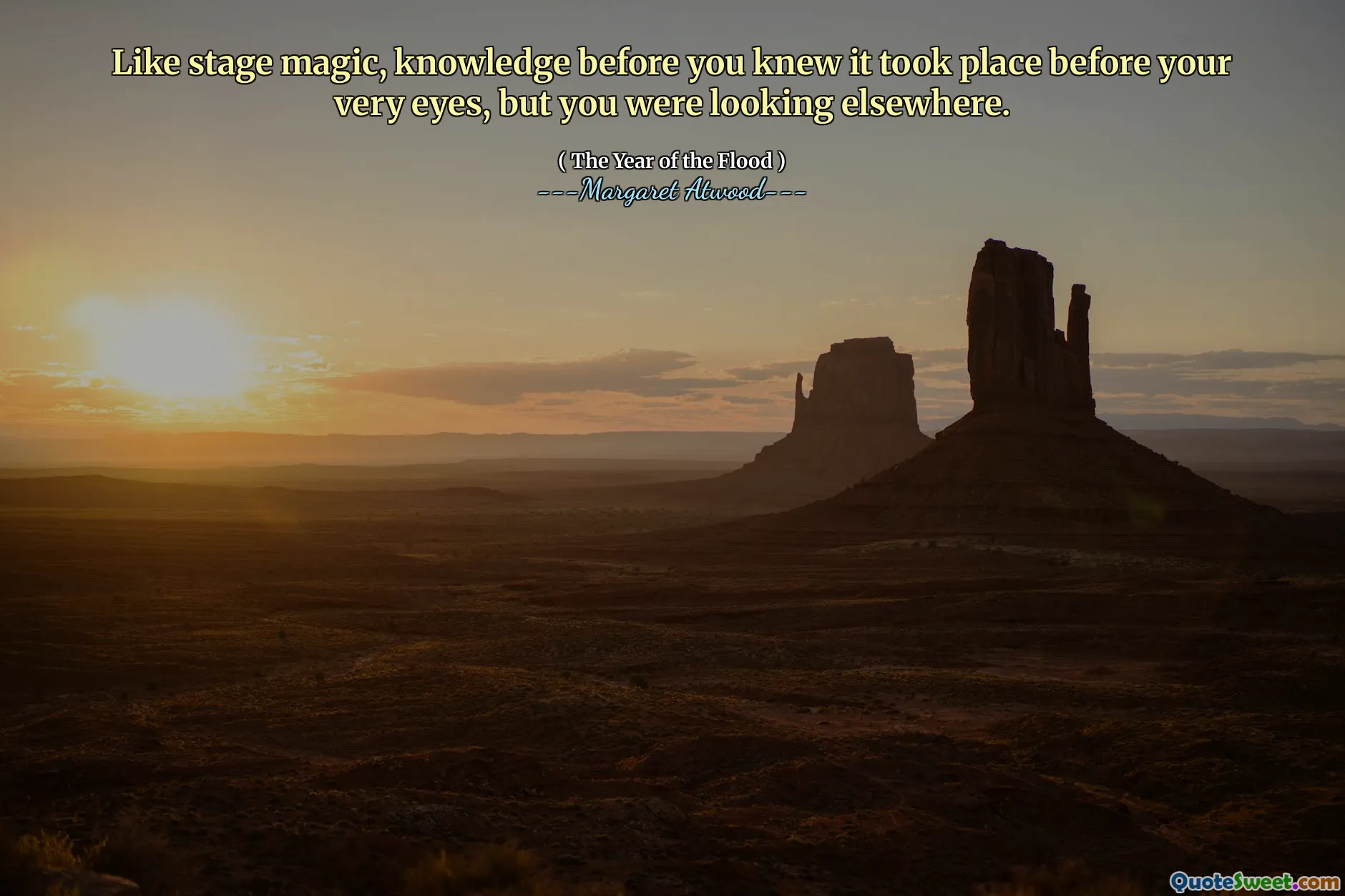 Like stage magic, knowledge before you knew it took place before your very eyes, but you were looking elsewhere.