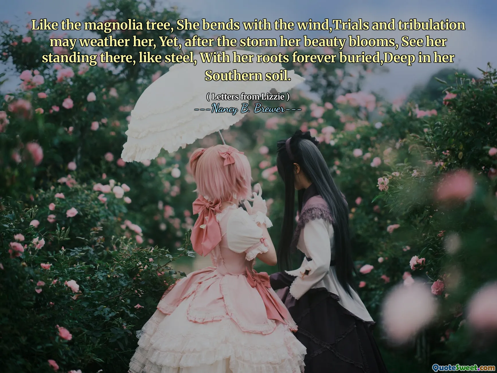 Wie der Magnolienbaum beugt sie sich mit dem Wind, den Prüfungen und der Trübsal, doch nach dem Sturm blüht sie, wie sie wie Stahl mit ihren Wurzeln für immer begraben ist, tief in ihrem südlichen Boden.