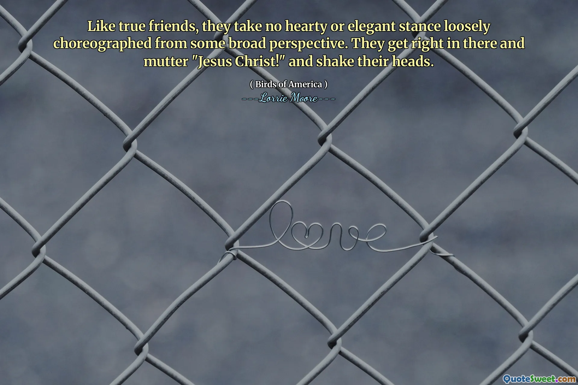 Like true friends, they take no hearty or elegant stance loosely choreographed from some broad perspective. They get right in there and mutter "Jesus Christ!" and shake their heads.