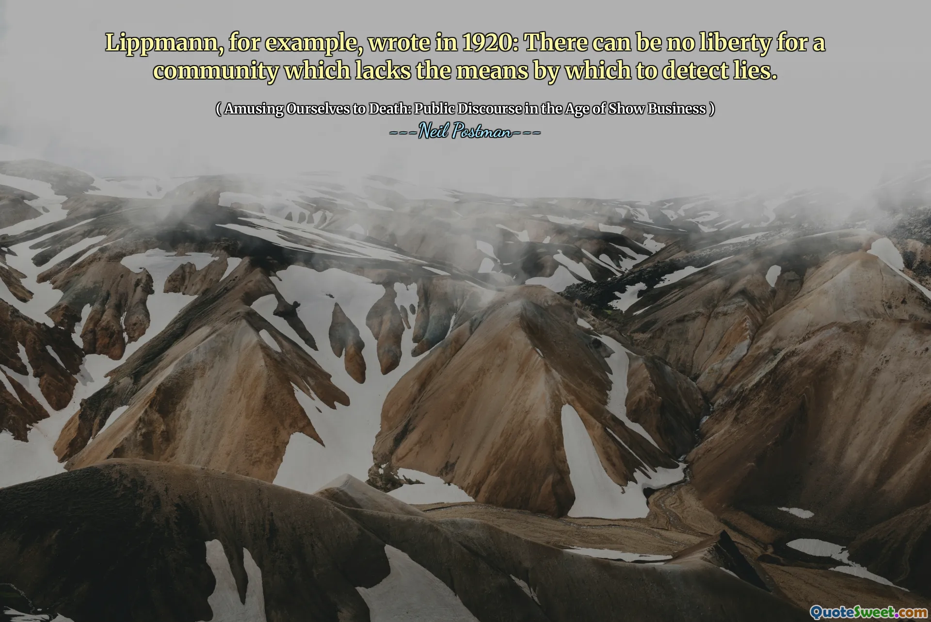 Lippmann, for example, wrote in 1920: There can be no liberty for a community which lacks the means by which to detect lies.