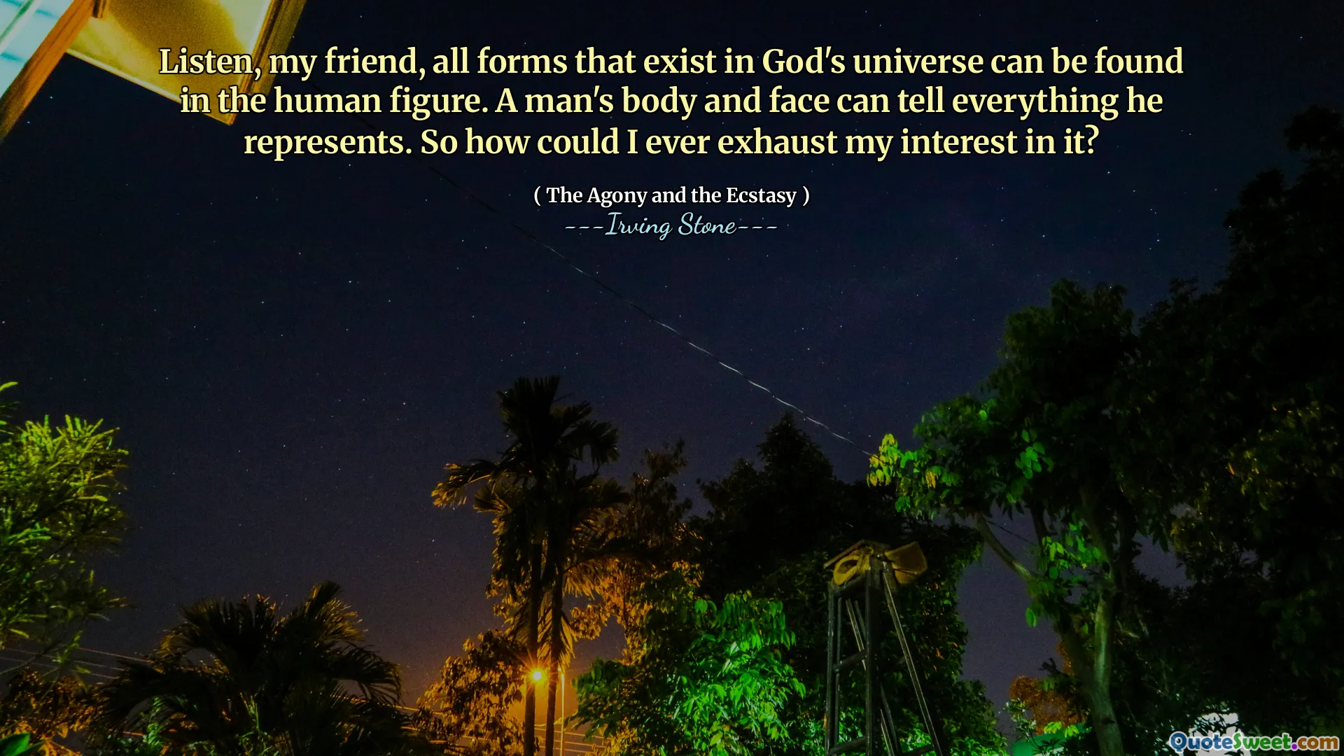 Listen, my friend, all forms that exist in God's universe can be found in the human figure. A man's body and face can tell everything he represents. So how could I ever exhaust my interest in it?