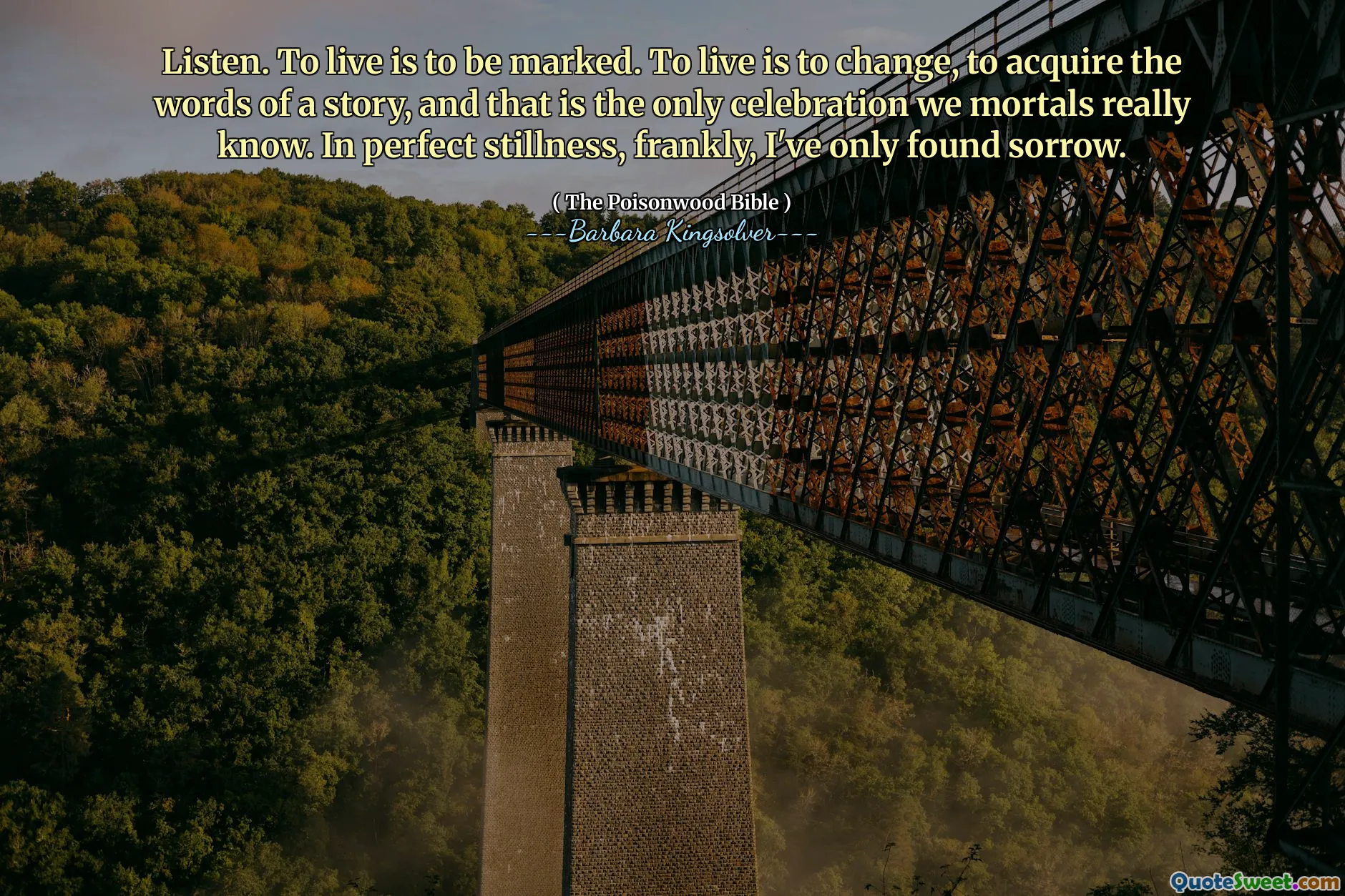 Escuchar. Vivir es marcado. Vivir es cambiar, adquirir las palabras de una historia, y esa es la única celebración que los mortales realmente conocemos. En perfecta quietud, francamente, solo he encontrado dolor.